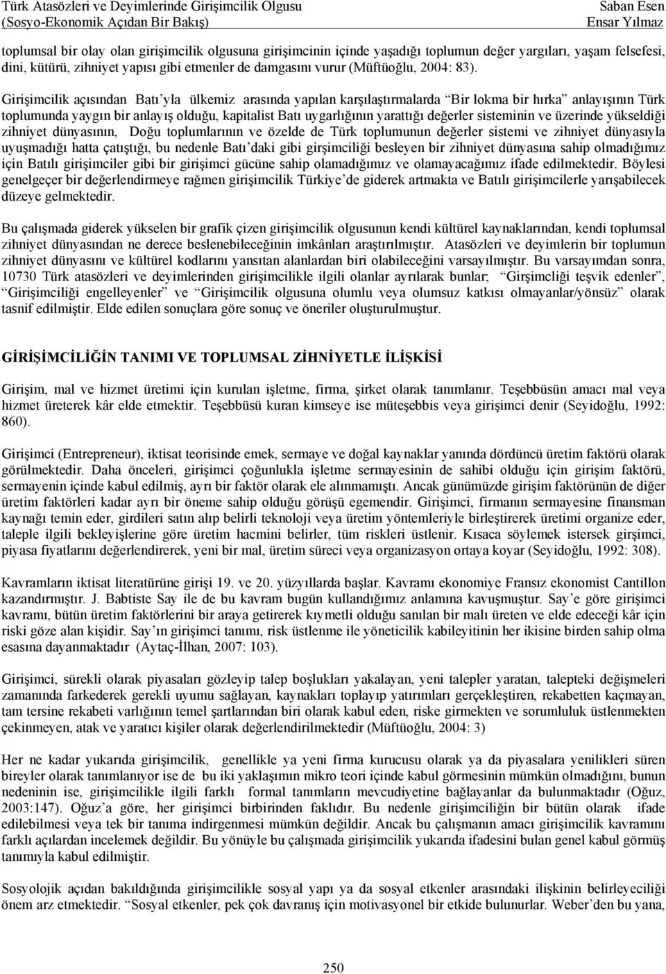 değerler sisteminin ve üzerinde yükseldiği zihniyet dünyasının, Doğu toplumlarının ve özelde de Türk toplumunun değerler sistemi ve zihniyet dünyasıyla uyuşmadığı hatta çatıştığı, bu nedenle Batı