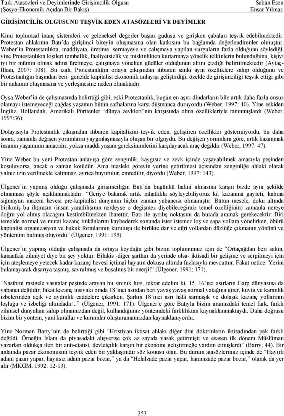 Weber in Protestanlıkta, maddiyata, üretime, sermayeye ve çalışmaya yapılan vurguların fazla olduğunu söylediği, yine Protestanlıkta kişileri tembellik, faaliyetsizlik ve miskinlikten kurtarmaya