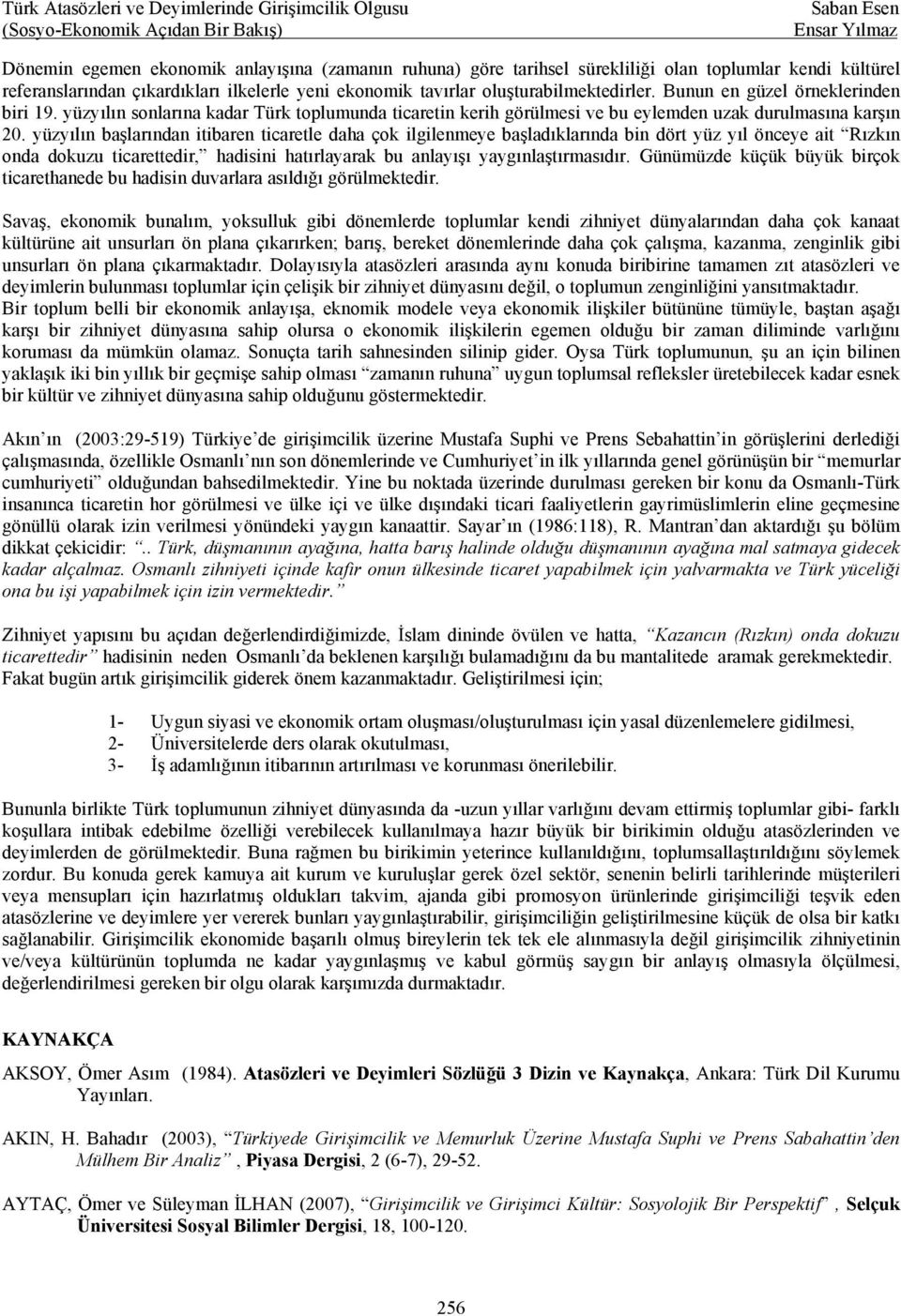 yüzyılın başlarından itibaren ticaretle daha çok ilgilenmeye başladıklarında bin dört yüz yıl önceye ait Rızkın onda dokuzu ticarettedir, hadisini hatırlayarak bu anlayışı yaygınlaştırmasıdır.