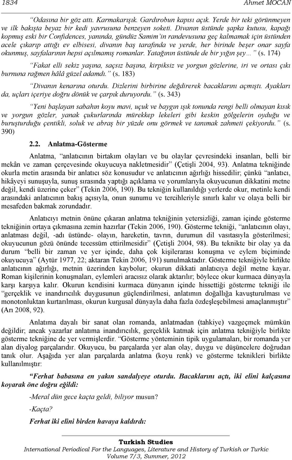 birinde beşer onar sayfa okunmuş, sayfalarının hepsi açılmamış romanlar. Yatağının üstünde de bir yığın şey (s.