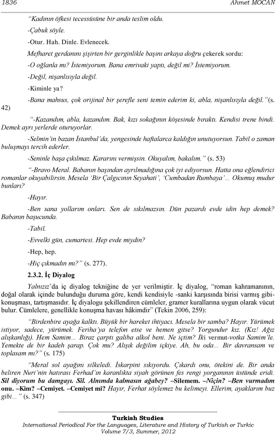 -Bana mahsus, çok orijinal bir şerefle seni temin ederim ki, abla, nişanlısıyla değil. (s. -Kazandım, abla, kazandım. Bak, kızı sokağının köşesinde bıraktı. Kendisi trene bindi.