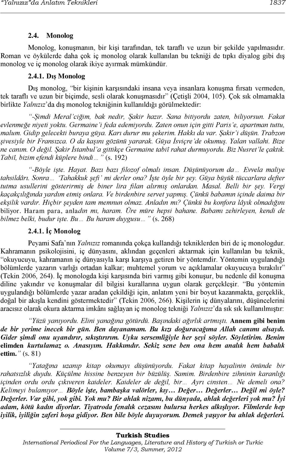 Dış Monolog DıĢ monolog, bir kiģinin karģısındaki insana veya insanlara konuģma fırsatı vermeden, tek taraflı ve uzun bir biçimde, sesli olarak konuģmasıdır (ÇetiĢli 2004, 105).