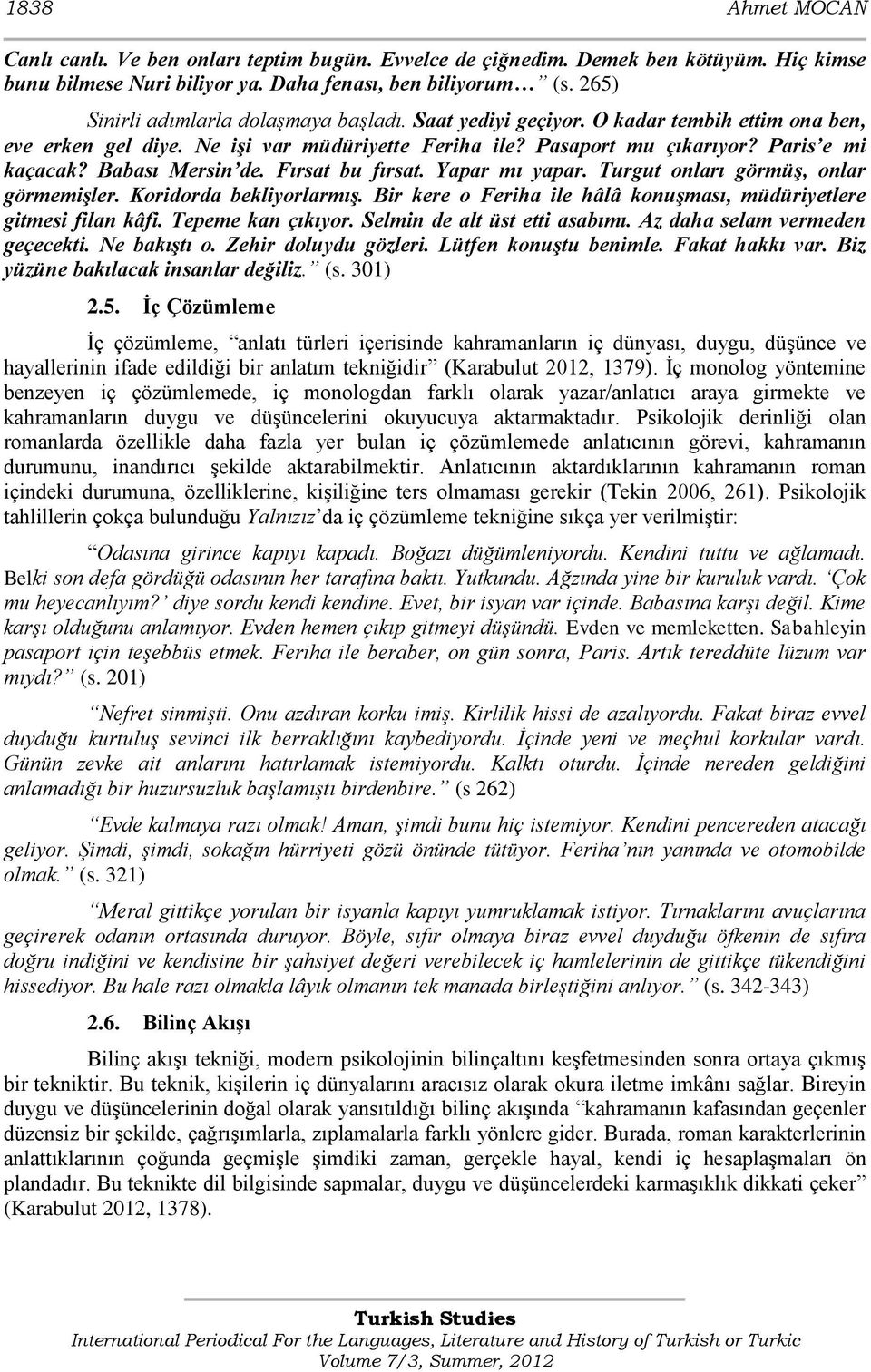 Babası Mersin de. Fırsat bu fırsat. Yapar mı yapar. Turgut onları görmüş, onlar görmemişler. Koridorda bekliyorlarmış. Bir kere o Feriha ile hâlâ konuşması, müdüriyetlere gitmesi filan kâfi.