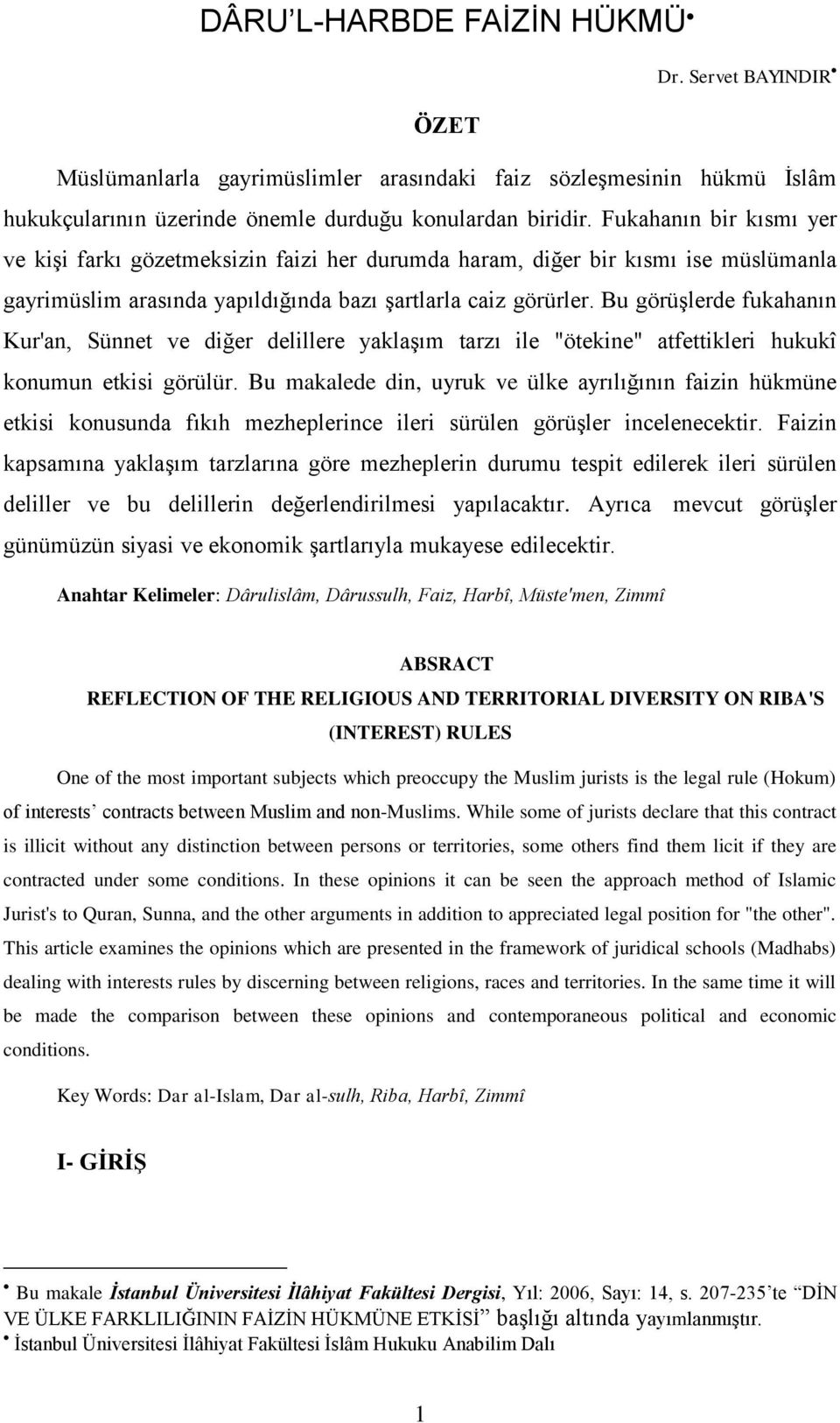 Bu görüģlerde fukahanın Kur'an, Sünnet ve diğer delillere yaklaģım tarzı ile "ötekine" atfettikleri hukukî konumun etkisi görülür.