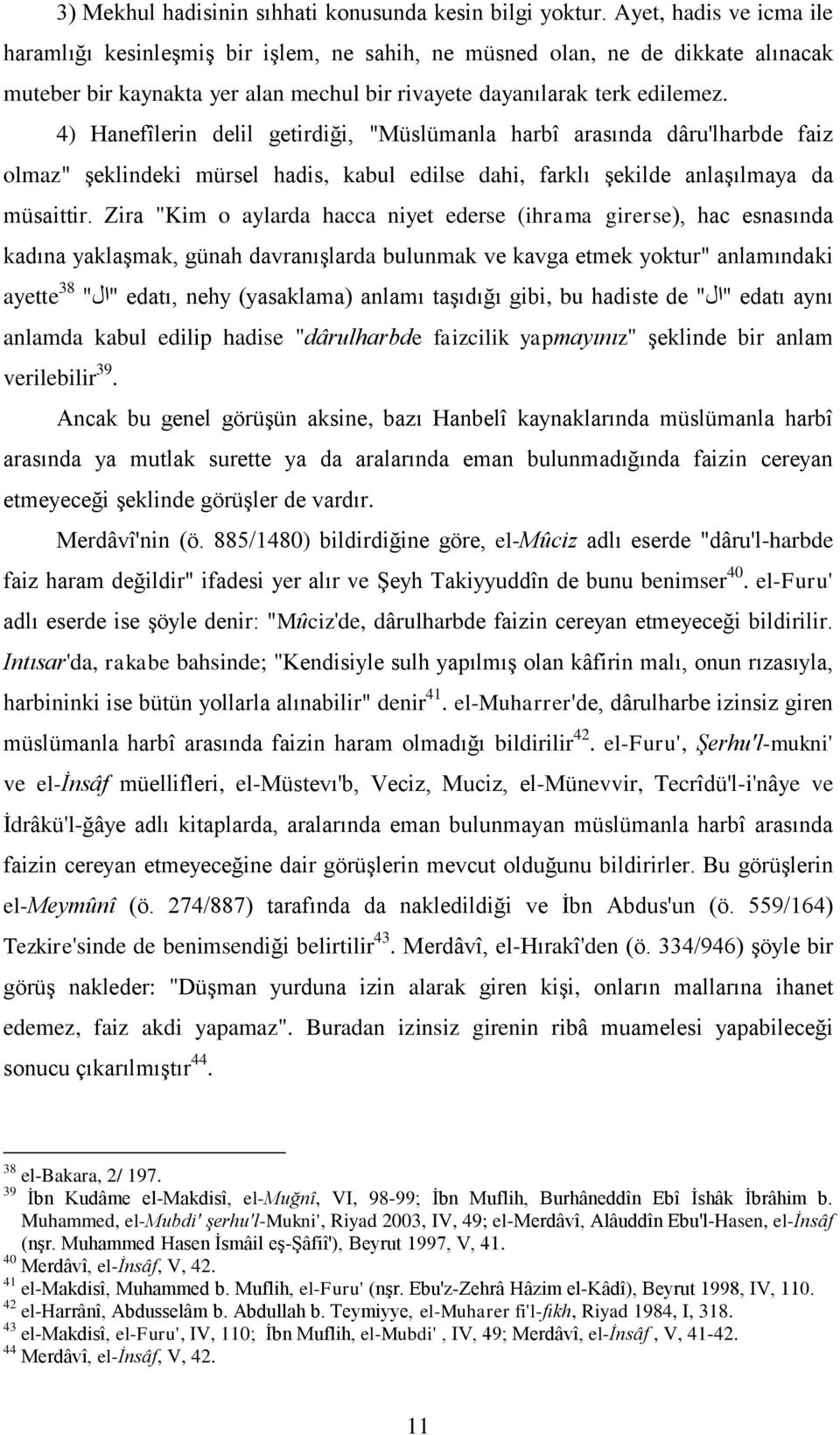 4) Hanefîlerin delil getirdiği, "Müslümanla harbî arasında dâru'lharbde faiz olmaz" Ģeklindeki mürsel hadis, kabul edilse dahi, farklı Ģekilde anlaģılmaya da müsaittir.