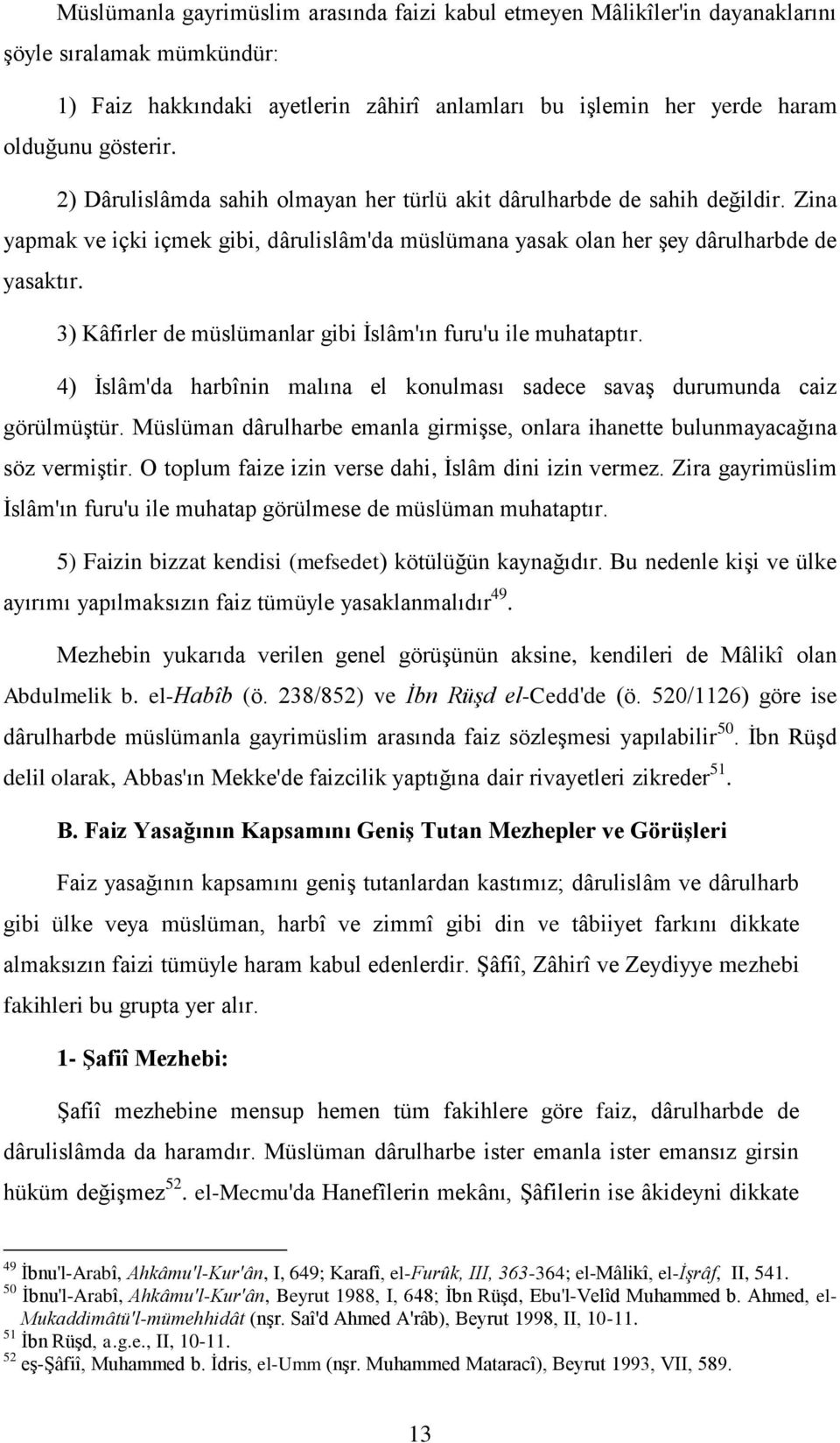 3) Kâfirler de müslümanlar gibi Ġslâm'ın furu'u ile muhataptır. 4) Ġslâm'da harbînin malına el konulması sadece savaģ durumunda caiz görülmüģtür.