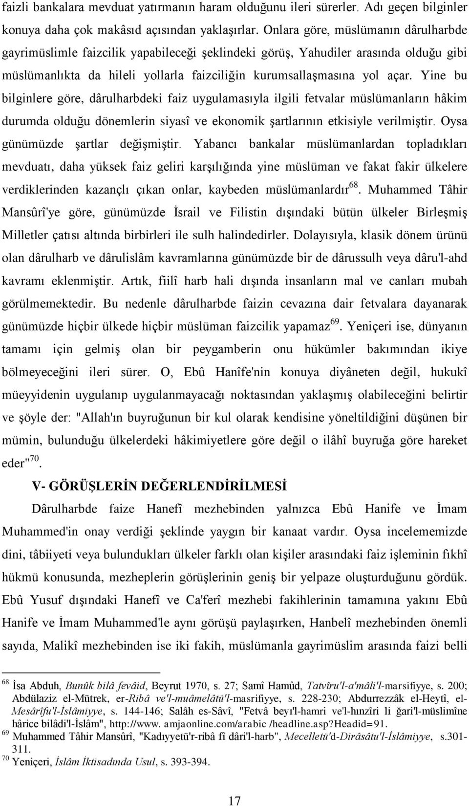 Yine bu bilginlere göre, dârulharbdeki faiz uygulamasıyla ilgili fetvalar müslümanların hâkim durumda olduğu dönemlerin siyasî ve ekonomik Ģartlarının etkisiyle verilmiģtir.