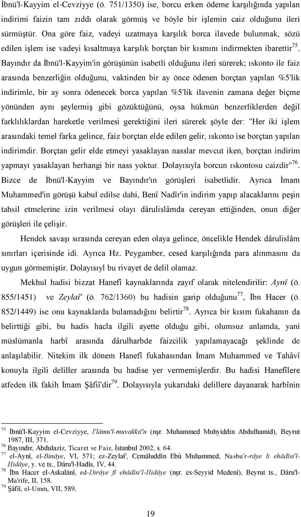 Bayındır da Ġbnü'l-Kayyim'in görüģünün isabetli olduğunu ileri sürerek; ıskonto ile faiz arasında benzerliğin olduğunu, vaktinden bir ay önce ödenen borçtan yapılan %5'lik indirimle, bir ay sonra