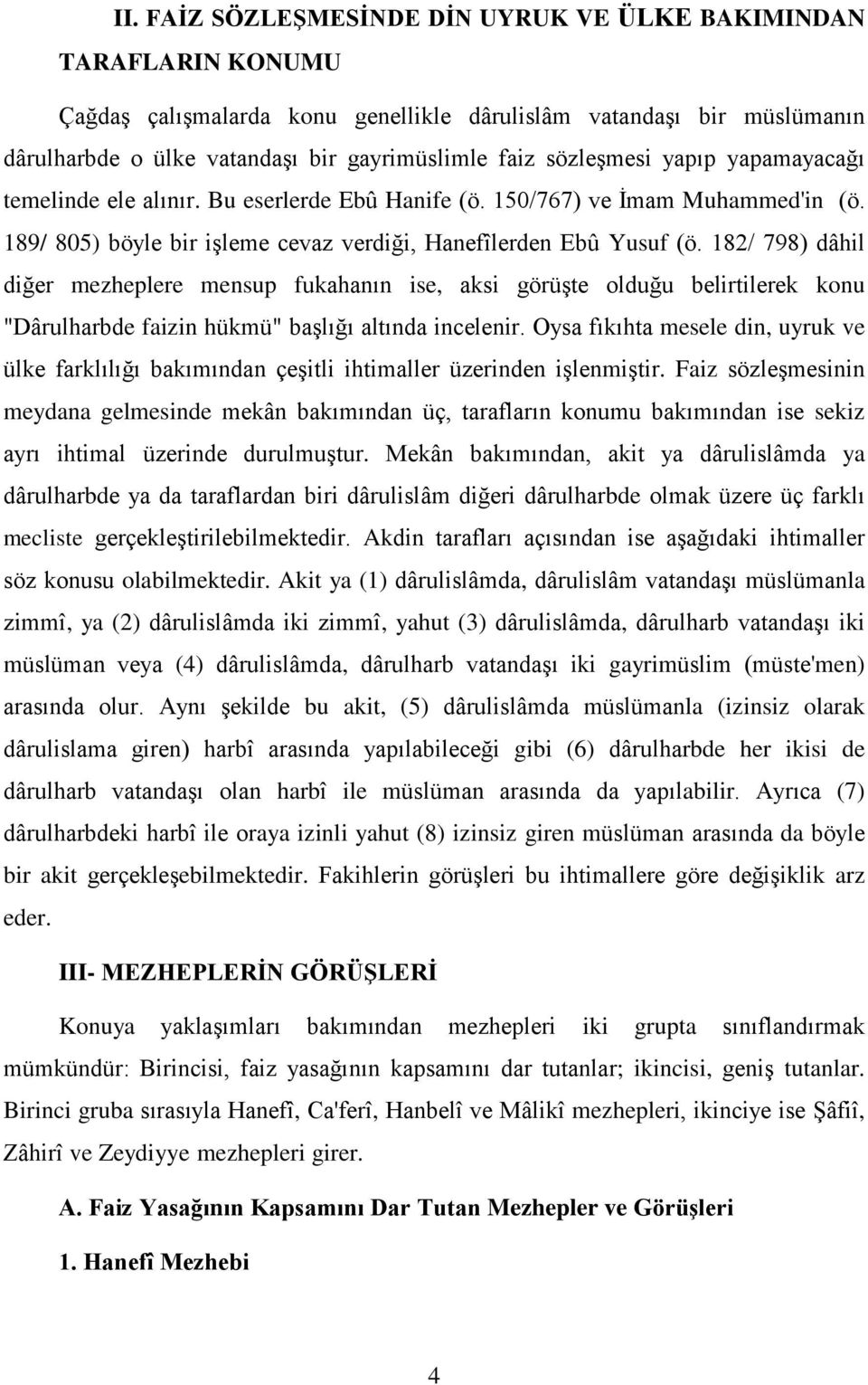 182/ 798) dâhil diğer mezheplere mensup fukahanın ise, aksi görüģte olduğu belirtilerek konu "Dârulharbde faizin hükmü" baģlığı altında incelenir.