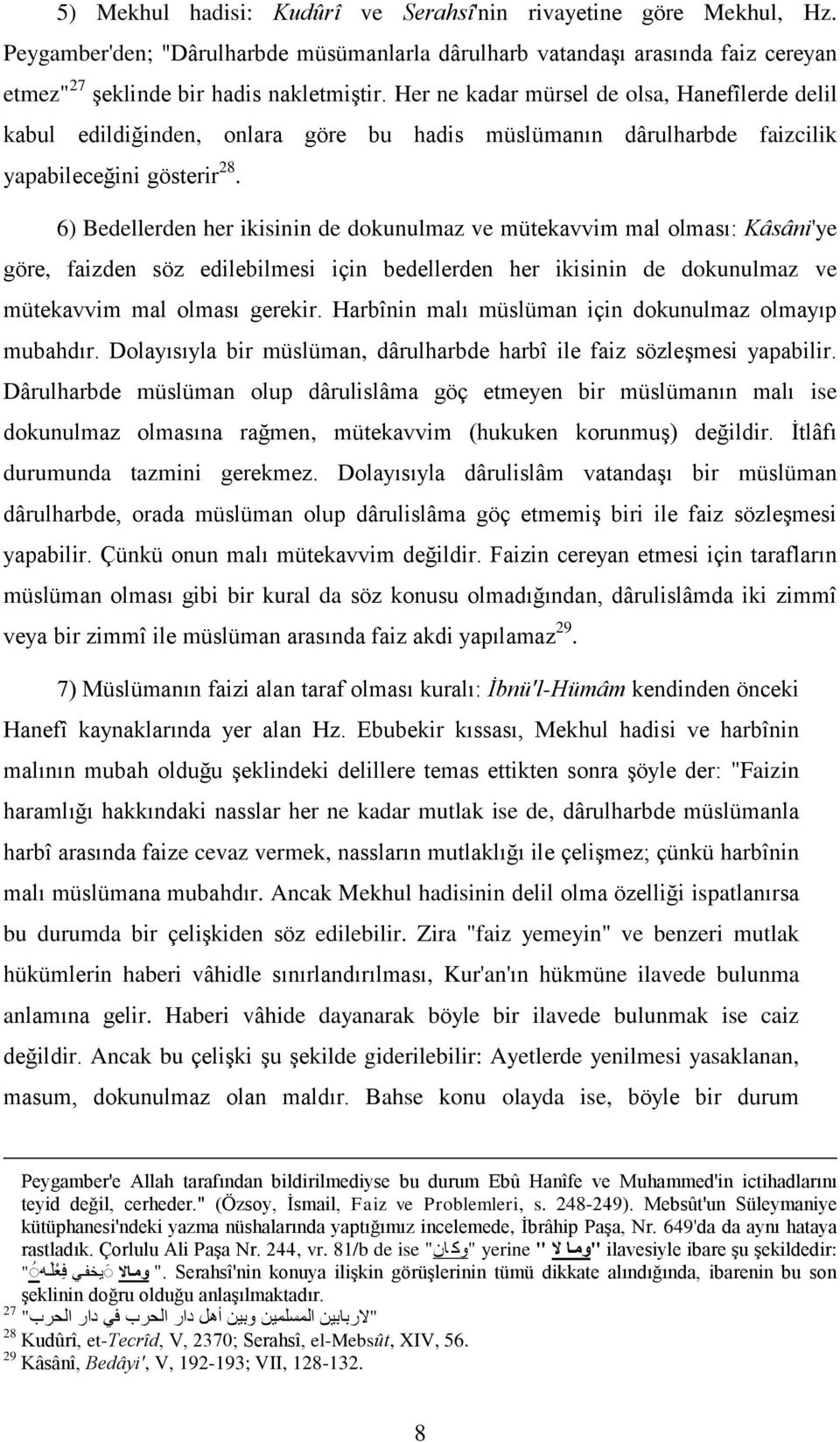 6) Bedellerden her ikisinin de dokunulmaz ve mütekavvim mal olması: Kâsâni'ye göre, faizden söz edilebilmesi için bedellerden her ikisinin de dokunulmaz ve mütekavvim mal olması gerekir.