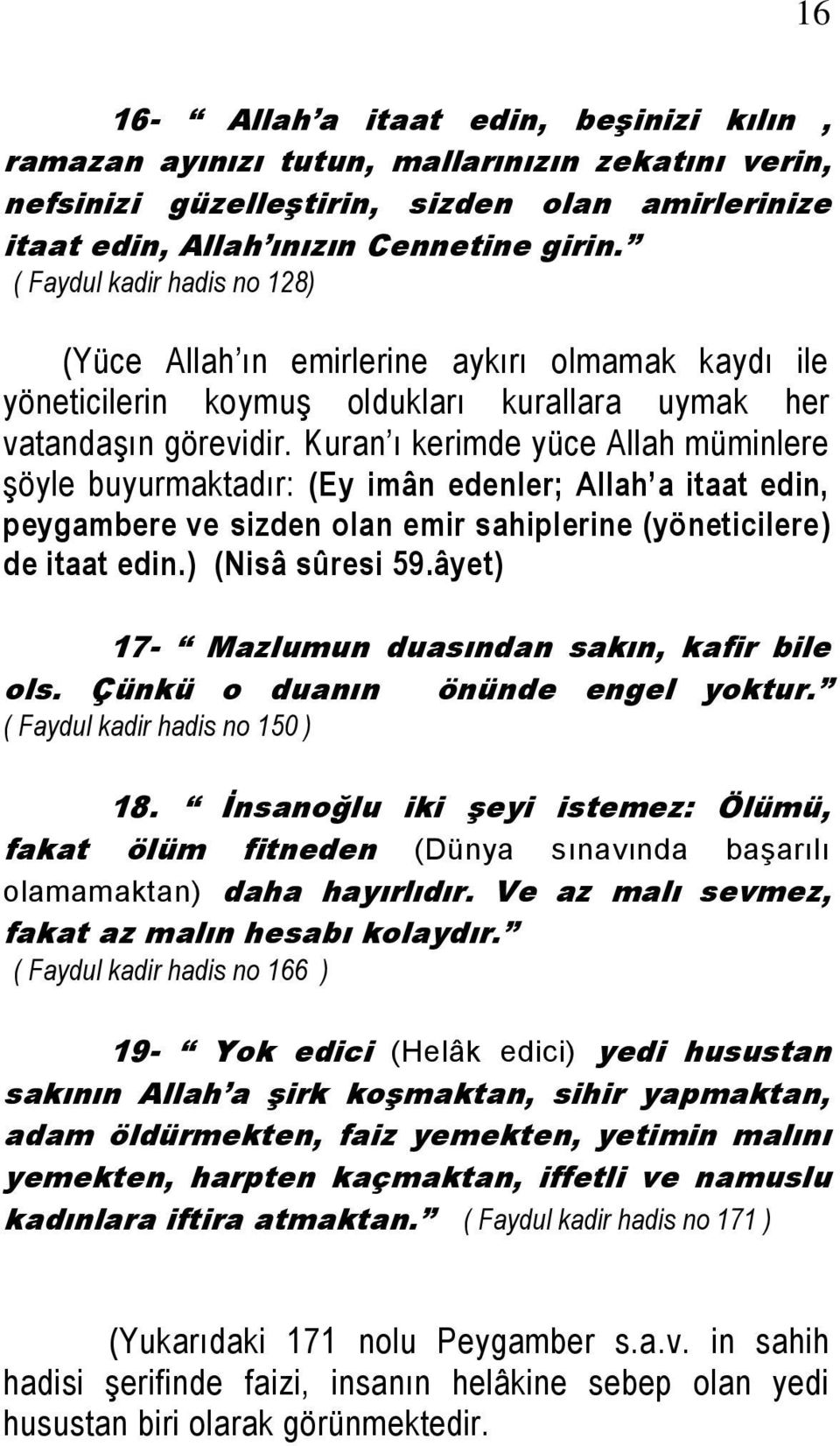 Kuran ı kerimde yüce Allah müminlere şöyle buyurmaktadır: (Ey imân edenler; Allah a itaat edin, peygambere ve sizden olan emir sahiplerine (yöneticilere) de itaat edin.) (Nisâ sûresi 59.