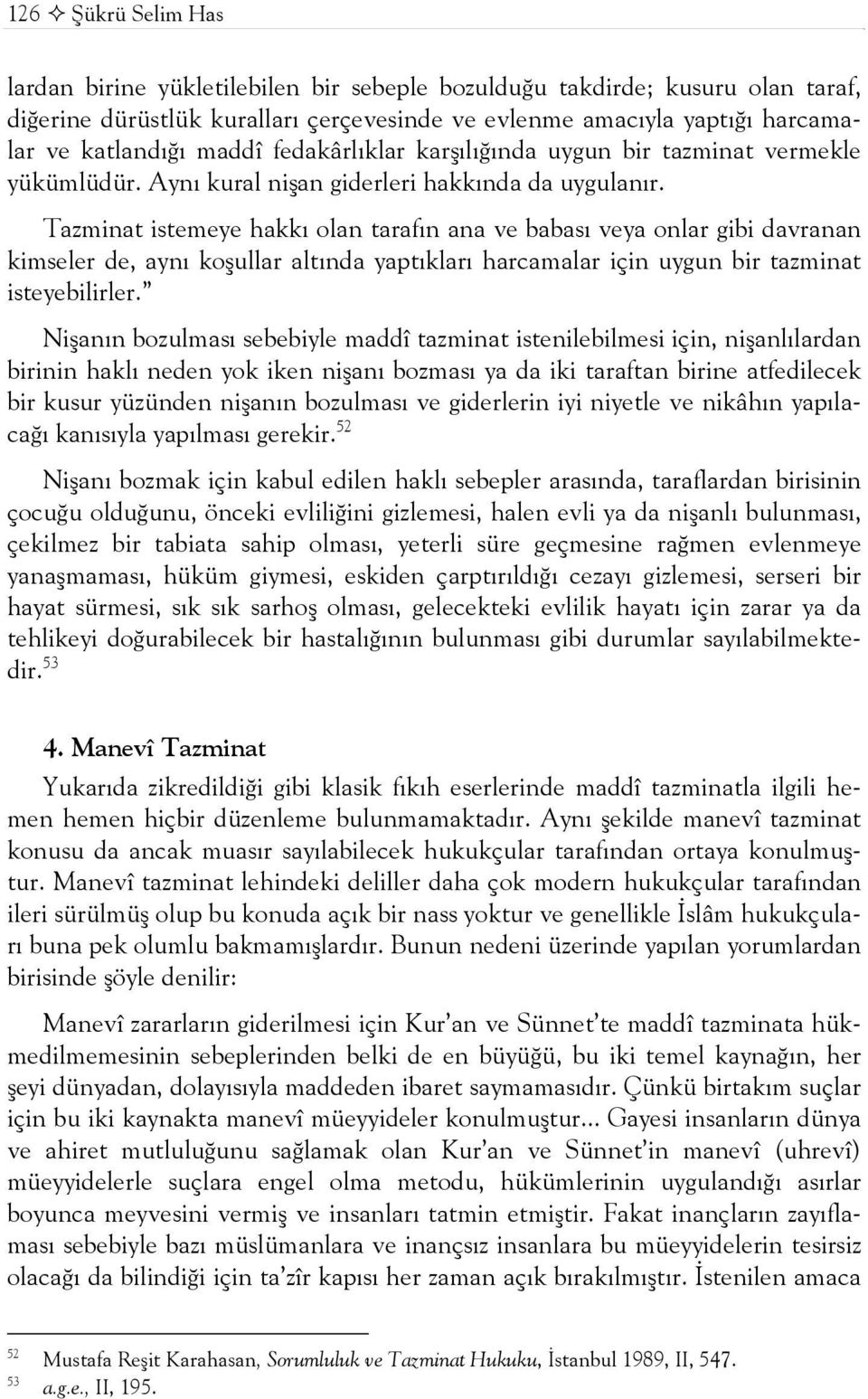 Tazminat istemeye hakkı olan tarafın ana ve babası veya onlar gibi davranan kimseler de, aynı koşullar altında yaptıkları harcamalar için uygun bir tazminat isteyebilirler.