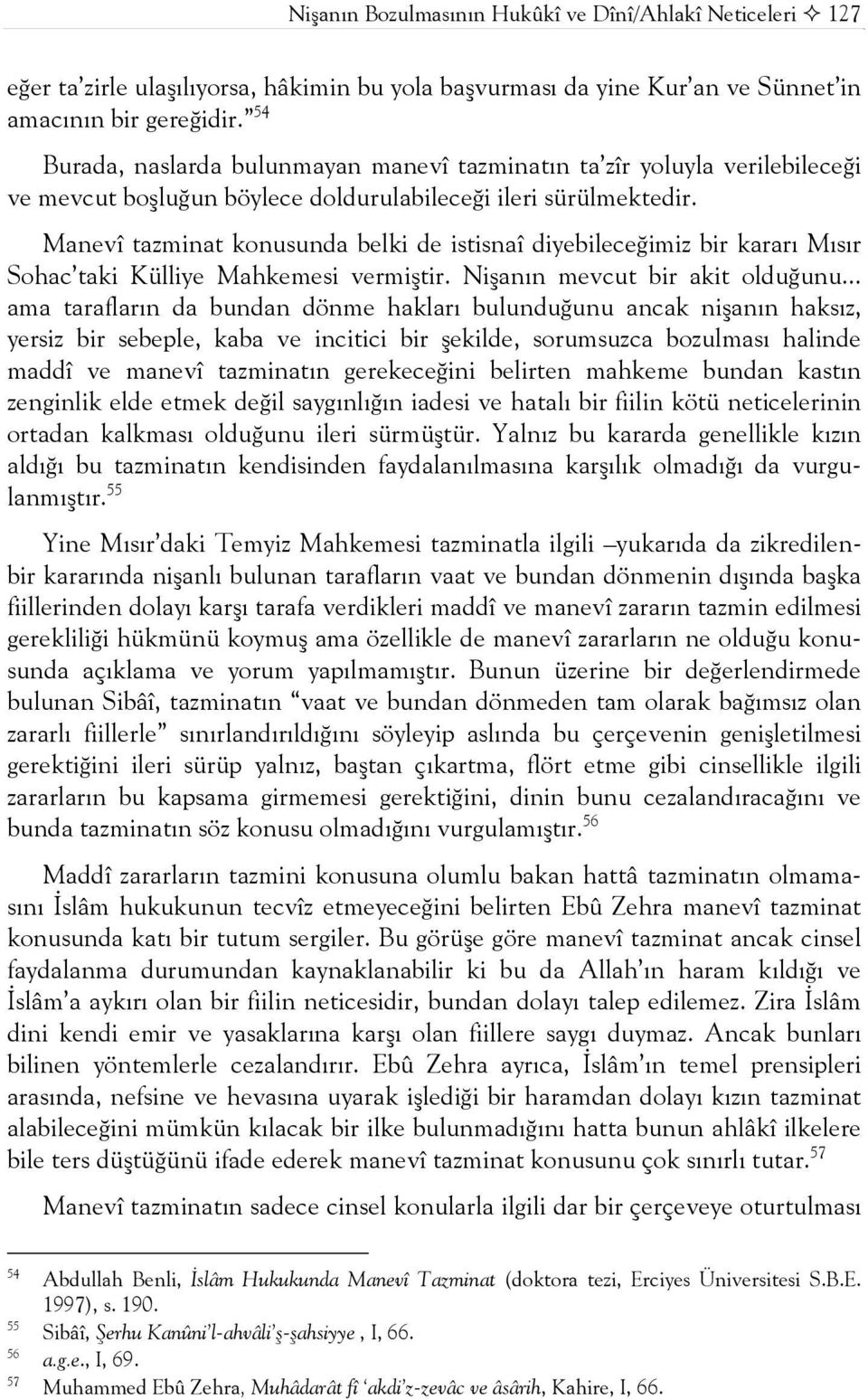 Manevî tazminat konusunda belki de istisnaî diyebileceğimiz bir kararı Mısır Sohac taki Külliye Mahkemesi vermiştir. Nişanın mevcut bir akit olduğunu.