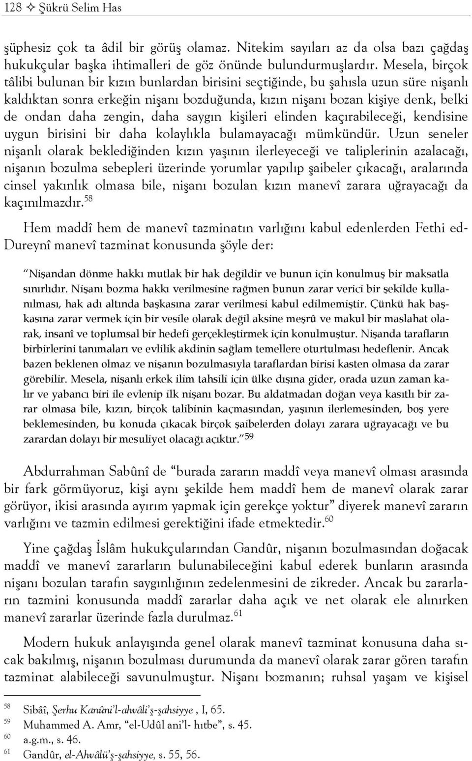 zengin, daha saygın kişileri elinden kaçırabileceği, kendisine uygun birisini bir daha kolaylıkla bulamayacağı mümkündür.