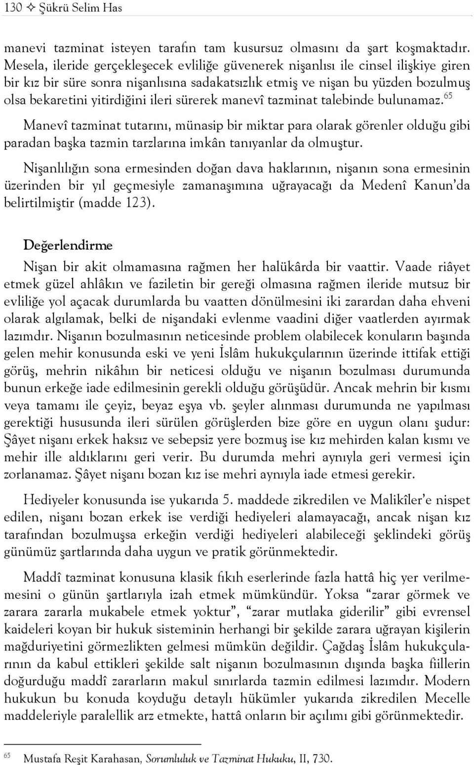 ileri sürerek manevî tazminat talebinde bulunamaz. 65 Manevî tazminat tutarını, münasip bir miktar para olarak görenler olduğu gibi paradan başka tazmin tarzlarına imkân tanıyanlar da olmuştur.