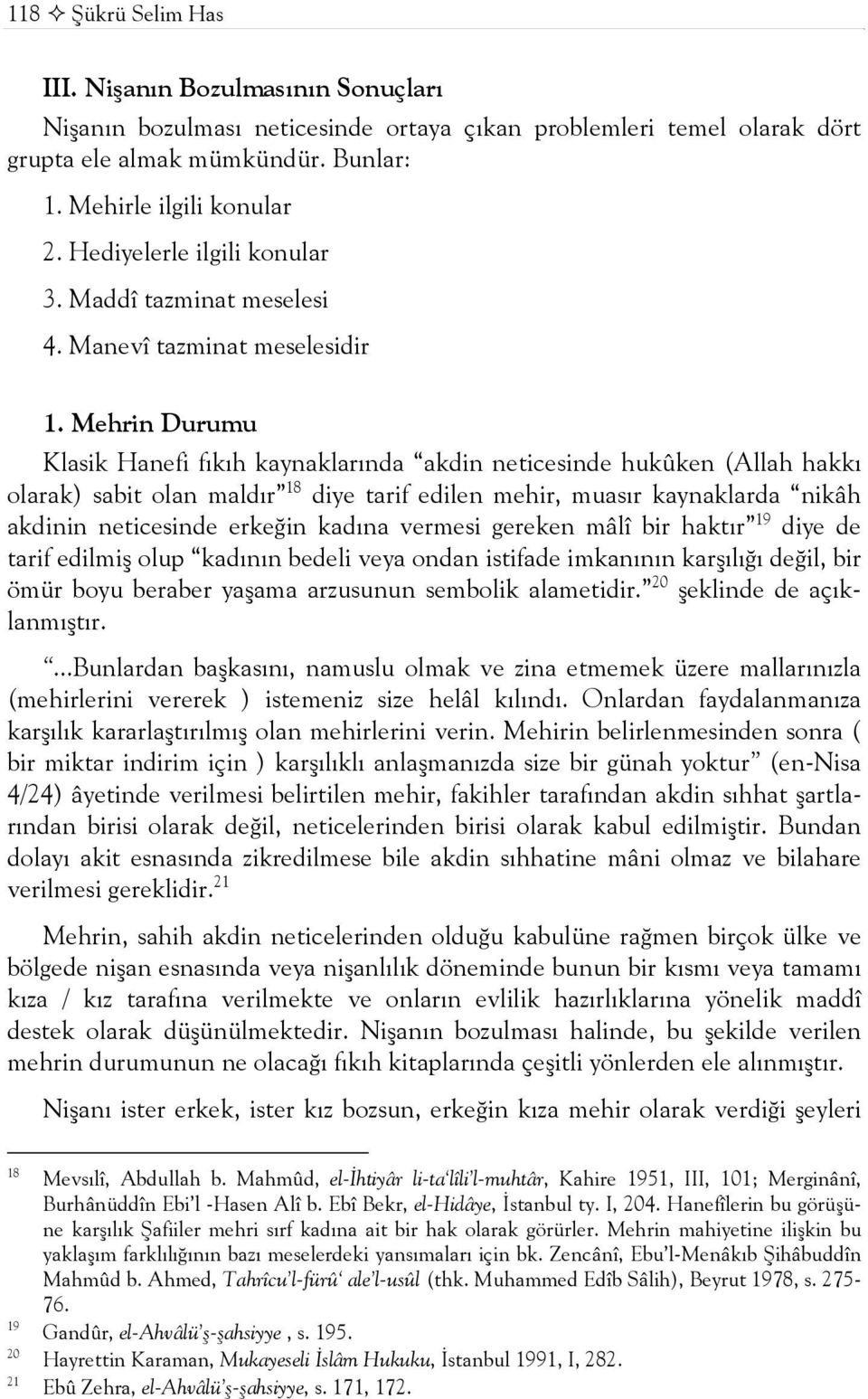 Mehrin Durumu Klasik Hanefi fıkıh kaynaklarında akdin neticesinde hukûken (Allah hakkı olarak) sabit olan maldır 18 diye tarif edilen mehir, muasır kaynaklarda nikâh akdinin neticesinde erkeğin