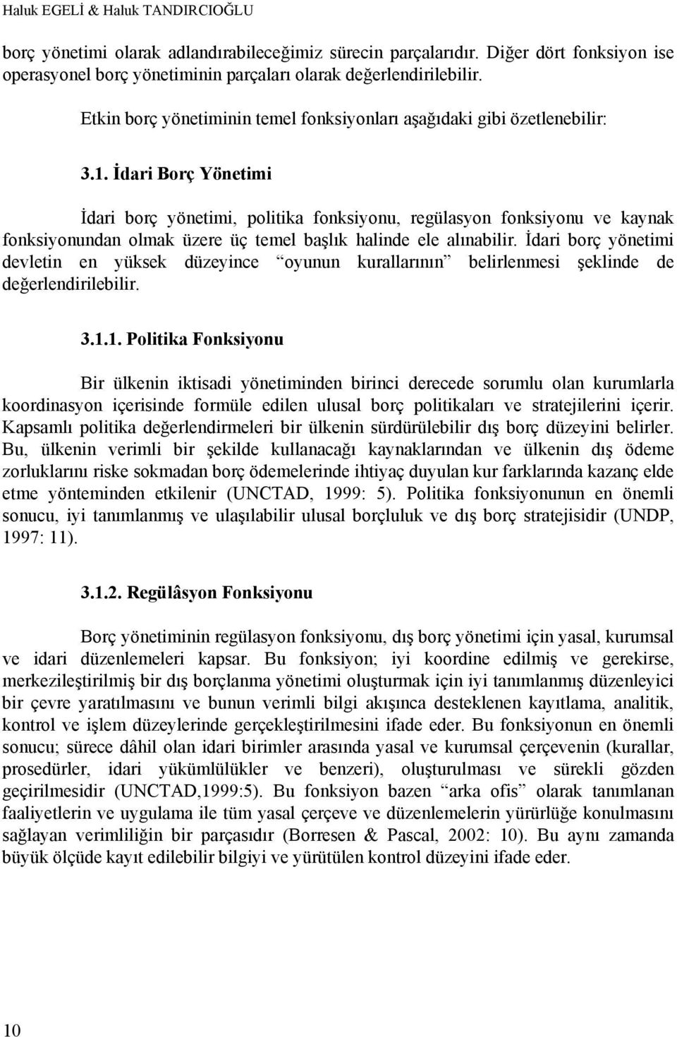 İdari Borç Yönetimi İdari borç yönetimi, politika fonksiyonu, regülasyon fonksiyonu ve kaynak fonksiyonundan olmak üzere üç temel başlık halinde ele alınabilir.