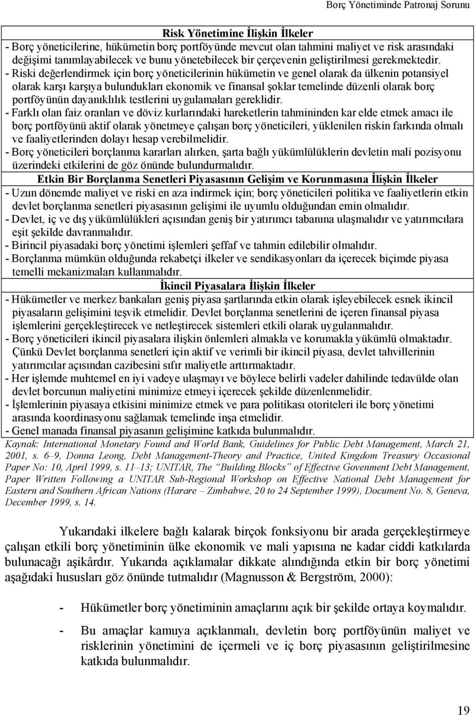 - Riski değerlendirmek için borç yöneticilerinin hükümetin ve genel olarak da ülkenin potansiyel olarak karşı karşıya bulundukları ekonomik ve finansal şoklar temelinde düzenli olarak borç