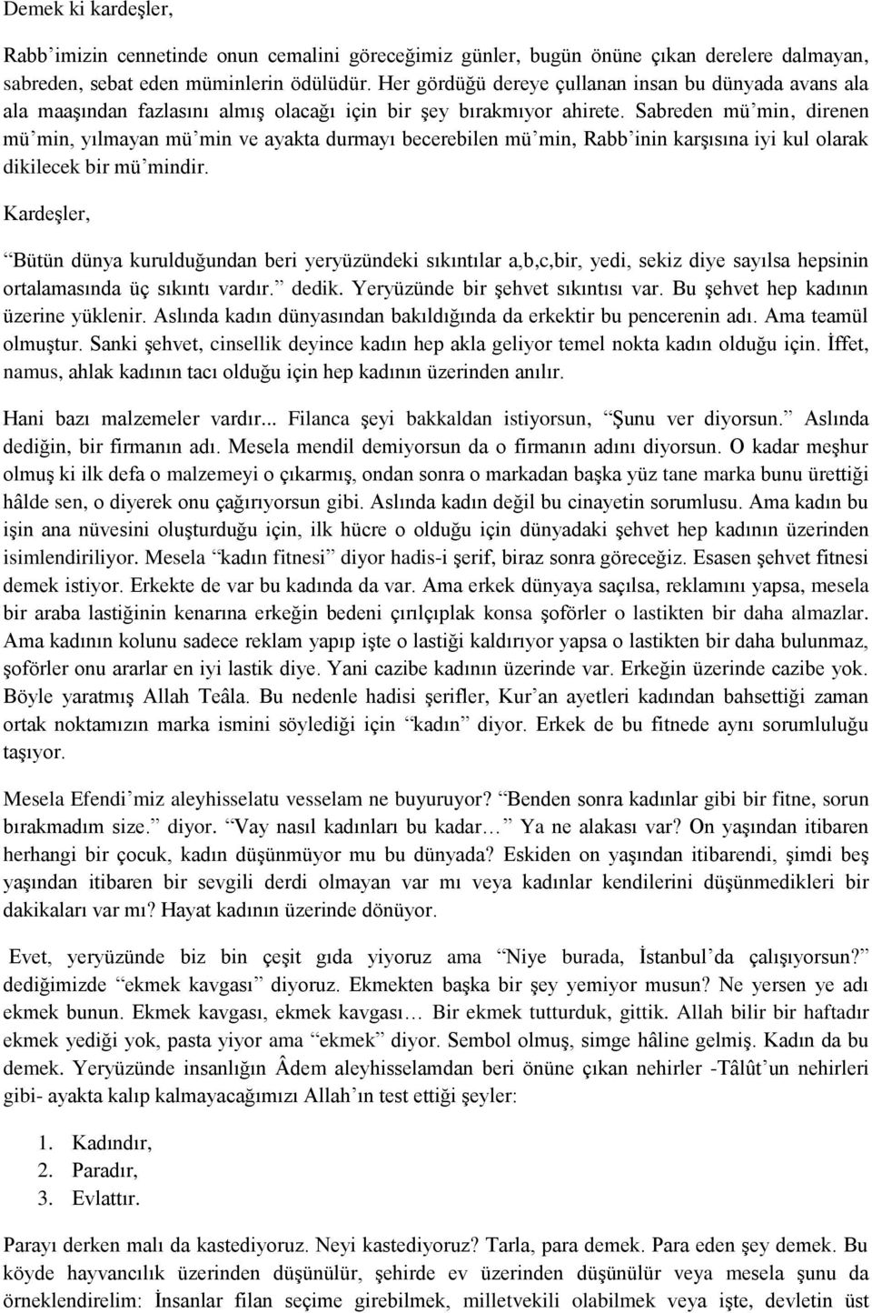 Sabreden mü min, direnen mü min, yılmayan mü min ve ayakta durmayı becerebilen mü min, Rabb inin karşısına iyi kul olarak dikilecek bir mü mindir.