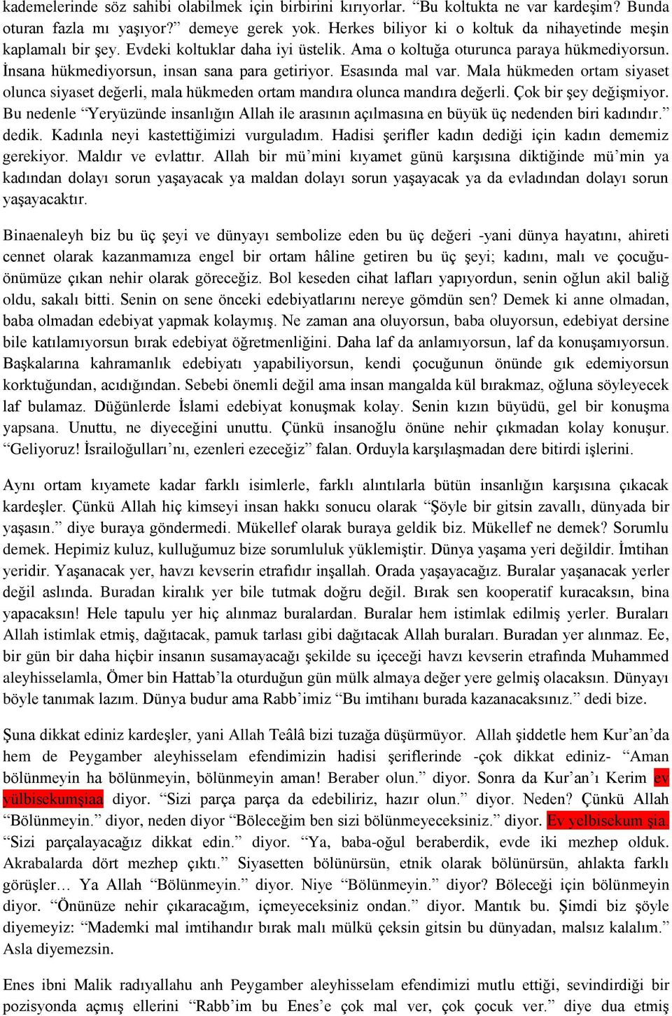 Esasında mal var. Mala hükmeden ortam siyaset olunca siyaset değerli, mala hükmeden ortam mandıra olunca mandıra değerli. Çok bir şey değişmiyor.