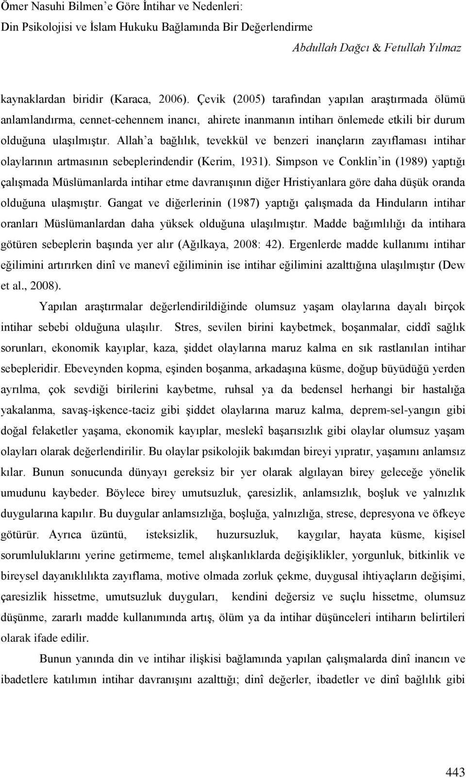 Allah a bağlılık, tevekkül ve benzeri inançların zayıflaması intihar olaylarının artmasının sebeplerindendir (Kerim, 1931).