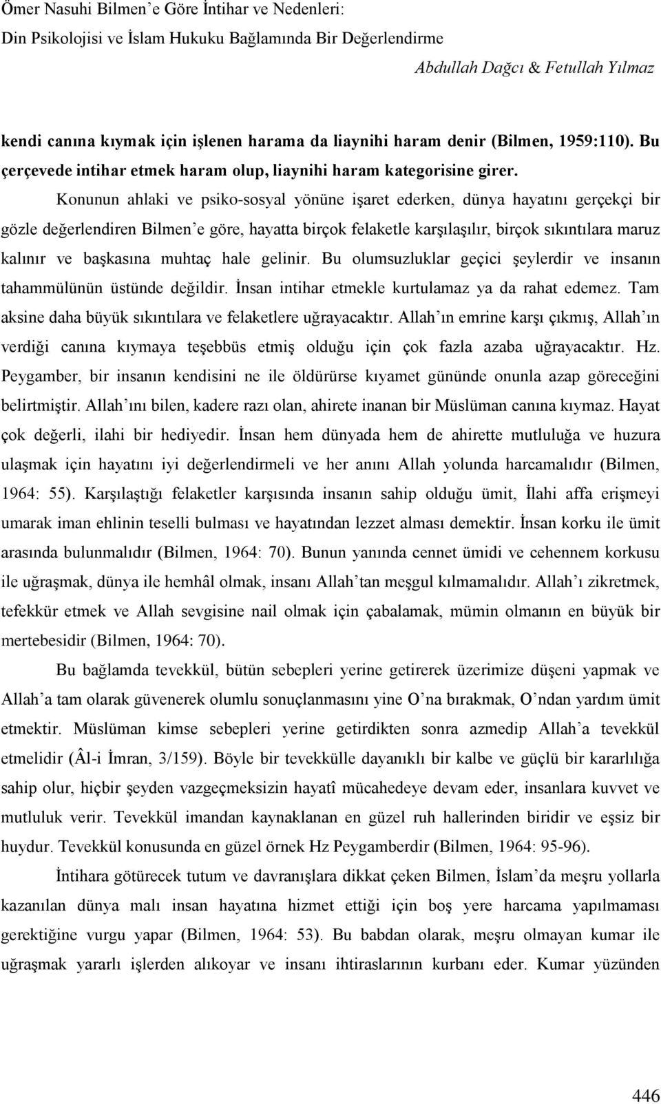 başkasına muhtaç hale gelinir. Bu olumsuzluklar geçici şeylerdir ve insanın tahammülünün üstünde değildir. İnsan intihar etmekle kurtulamaz ya da rahat edemez.