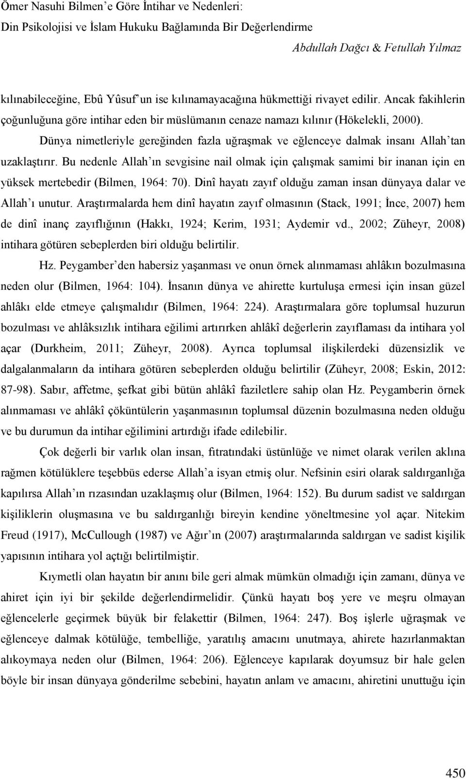 Bu nedenle Allah ın sevgisine nail olmak için çalışmak samimi bir inanan için en yüksek mertebedir (Bilmen, 1964: 70). Dinî hayatı zayıf olduğu zaman insan dünyaya dalar ve Allah ı unutur.