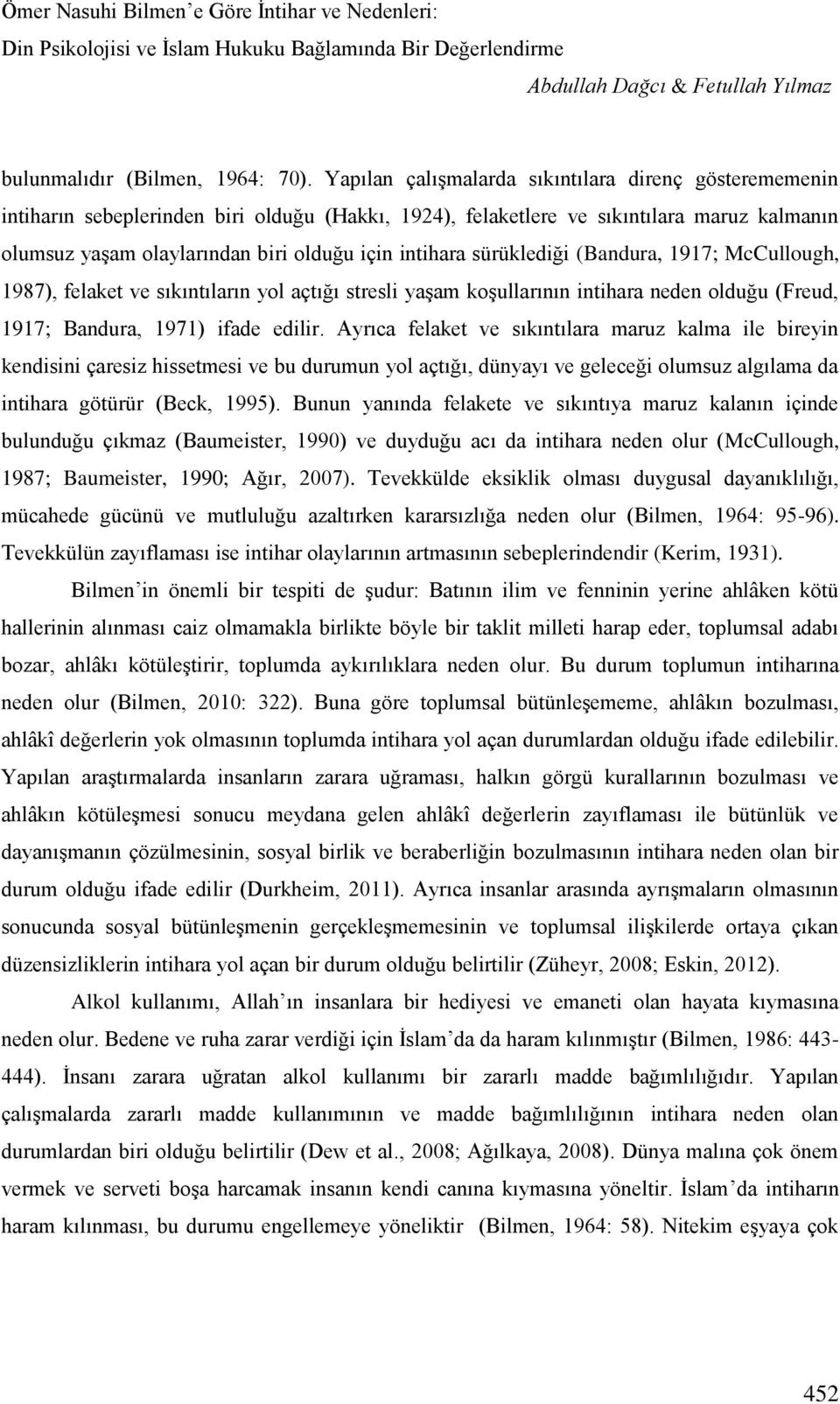 intihara sürüklediği (Bandura, 1917; McCullough, 1987), felaket ve sıkıntıların yol açtığı stresli yaşam koşullarının intihara neden olduğu (Freud, 1917; Bandura, 1971) ifade edilir.