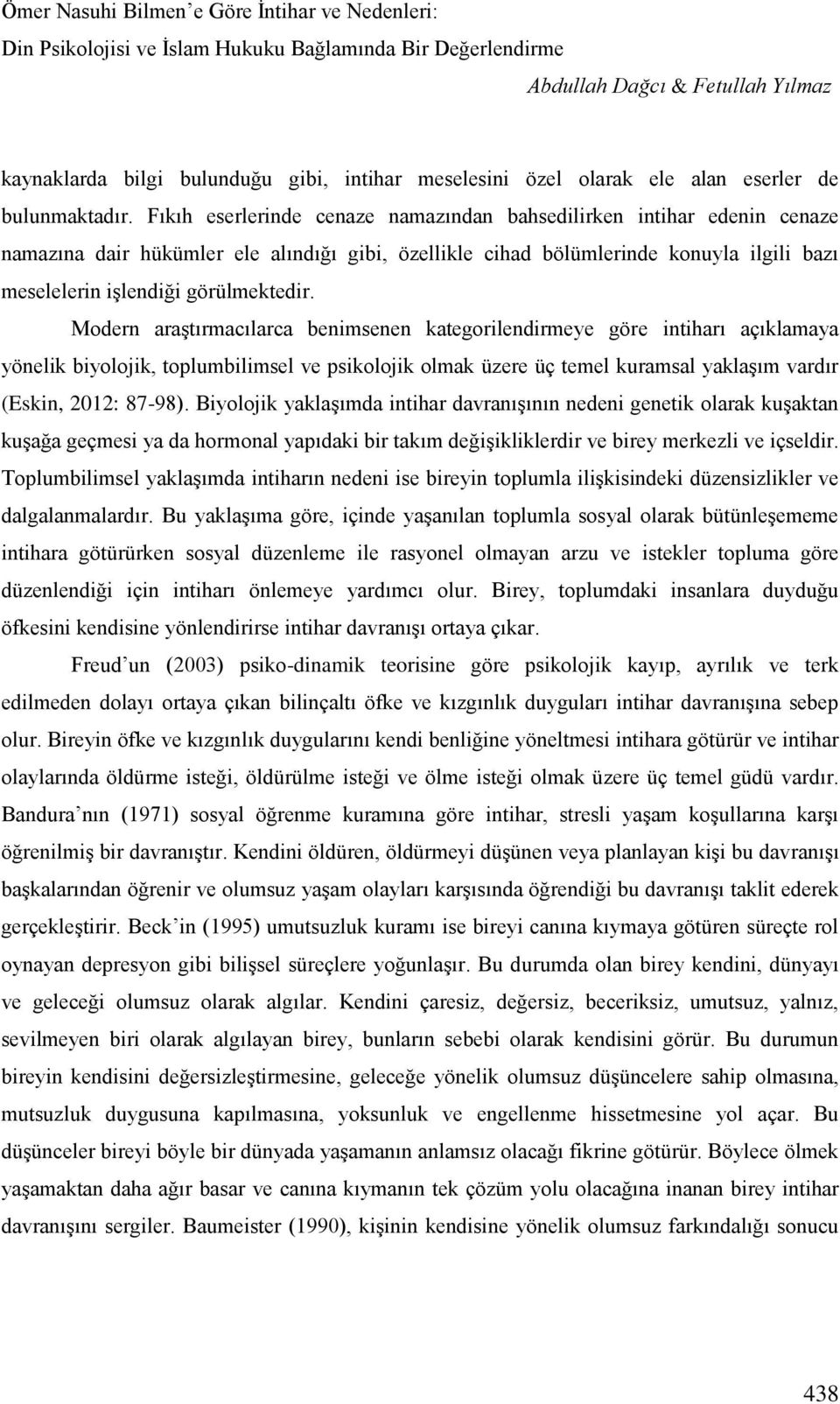 Modern araştırmacılarca benimsenen kategorilendirmeye göre intiharı açıklamaya yönelik biyolojik, toplumbilimsel ve psikolojik olmak üzere üç temel kuramsal yaklaşım vardır (Eskin, 2012: 87-98).