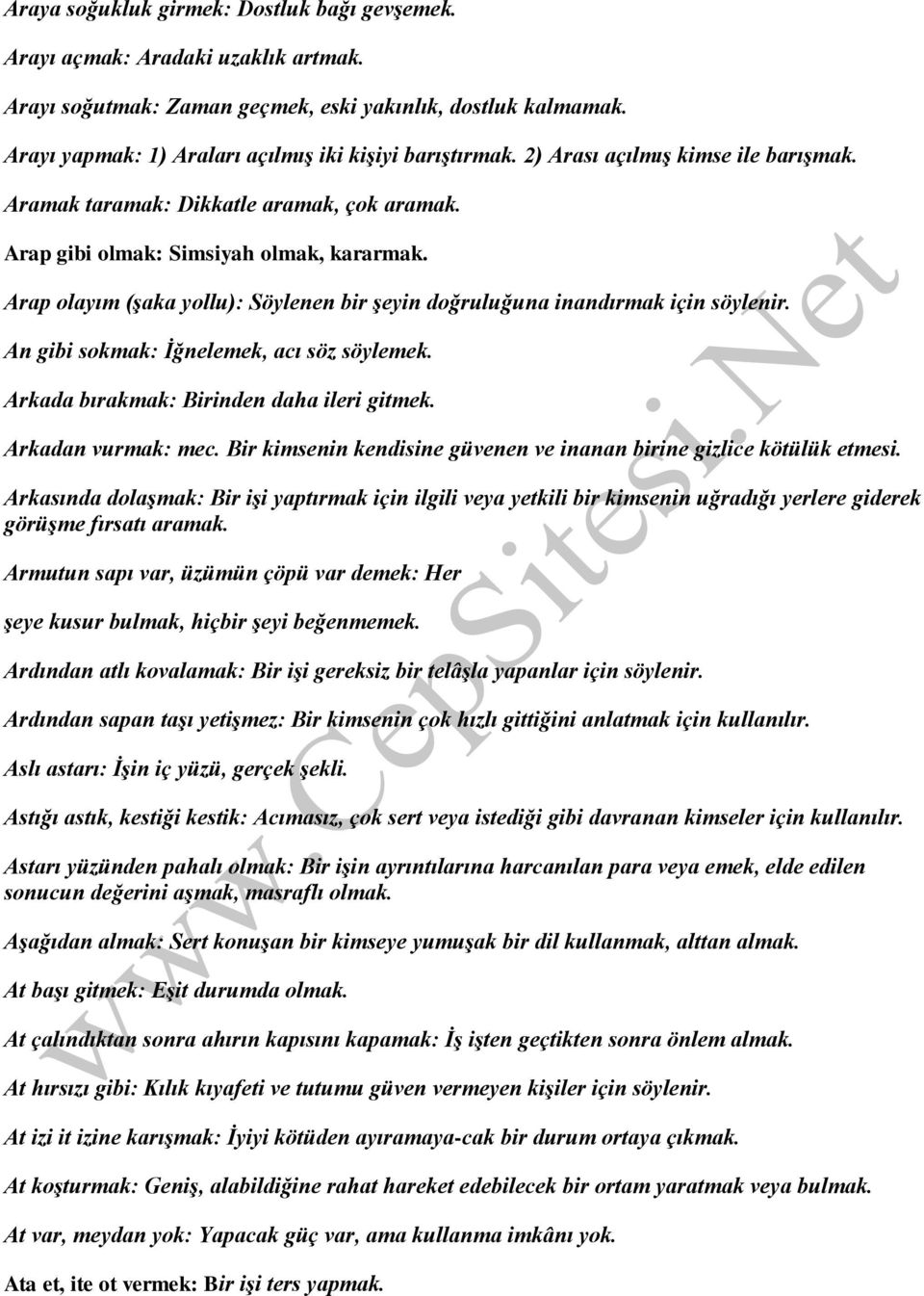 Arap olayım (şaka yollu): Söylenen bir şeyin doğruluğuna inandırmak için söylenir. An gibi sokmak: İğnelemek, acı söz söylemek. Arkada bırakmak: Birinden daha ileri gitmek. Arkadan vurmak: mec.