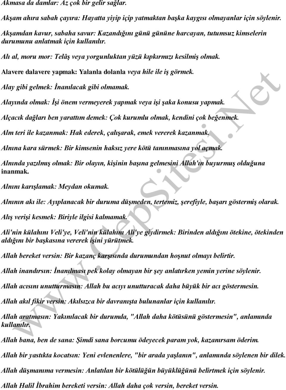 Alavere dalavere yapmak: Yalanla dolanla veya hile ile iş görmek. Alay gibi gelmek: İnanılacak gibi olmamak. Alayında olmak: İşi önem vermeyerek yapmak veya işi şaka konusu yapmak.