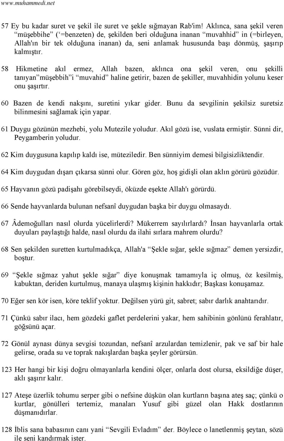 58 Hikmetine akıl ermez, Allah bazen, aklınca ona şekil veren, onu şekilli tanıyan müşebbih i muvahid haline getirir, bazen de şekiller, muvahhidin yolunu keser onu şaşırtır.