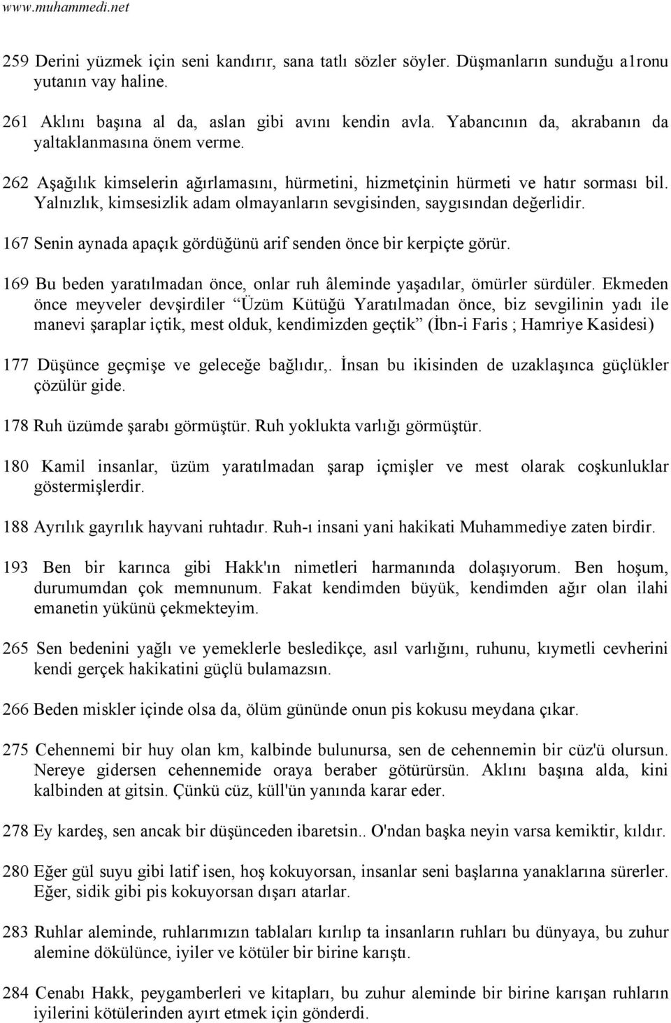 Yalnızlık, kimsesizlik adam olmayanların sevgisinden, saygısından değerlidir. 167 Senin aynada apaçık gördüğünü arif senden önce bir kerpiçte görür.