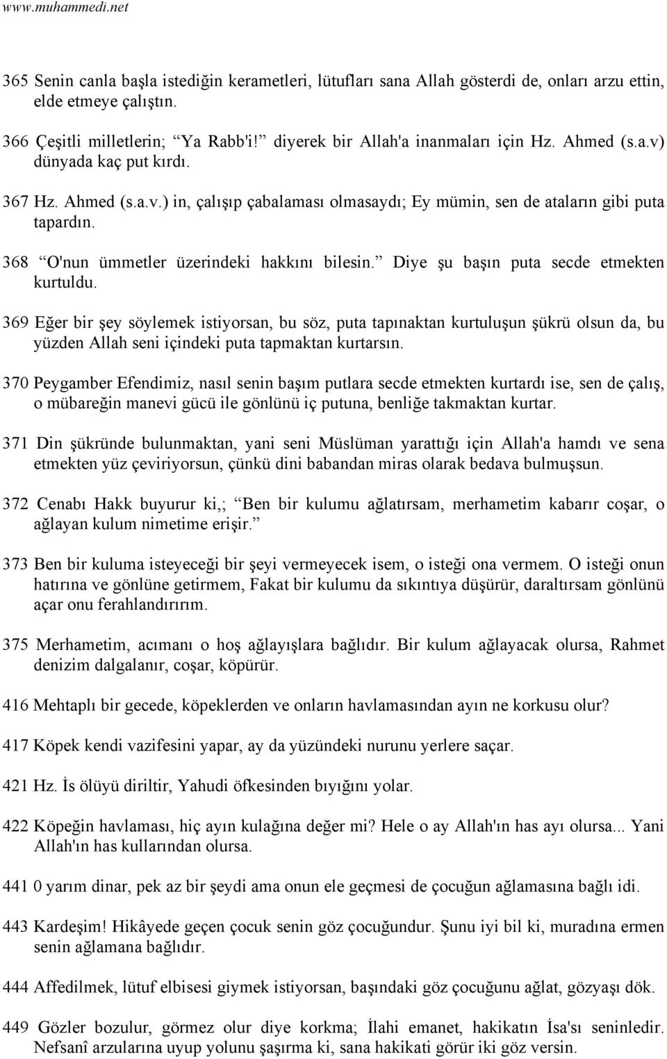 Diye şu başın puta secde etmekten kurtuldu. 369 Eğer bir şey söylemek istiyorsan, bu söz, puta tapınaktan kurtuluşun şükrü olsun da, bu yüzden Allah seni içindeki puta tapmaktan kurtarsın.