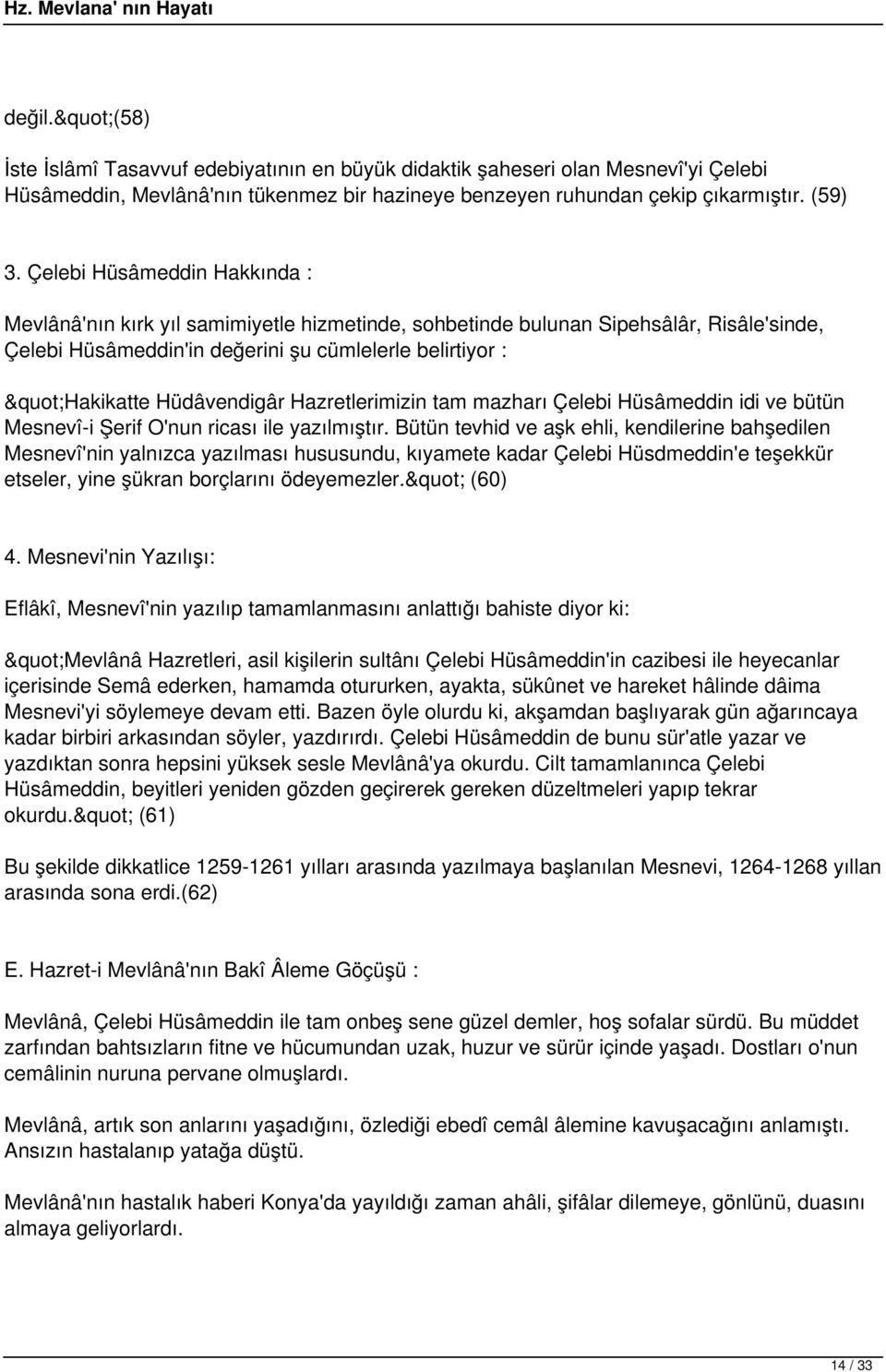 Hazretlerimizin tam mazharı Çelebi Hüsâmeddin idi ve bütün Mesnevî-i Şerif O'nun ricası ile yazılmıştır.