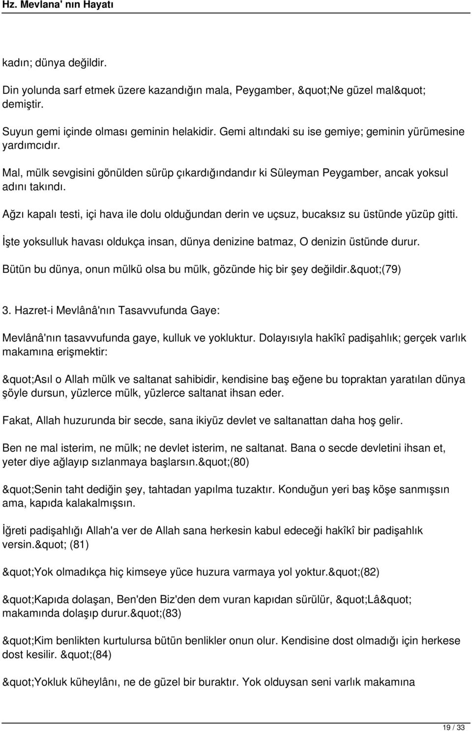 Ağzı kapalı testi, içi hava ile dolu olduğundan derin ve uçsuz, bucaksız su üstünde yüzüp gitti. İşte yoksulluk havası oldukça insan, dünya denizine batmaz, O denizin üstünde durur.