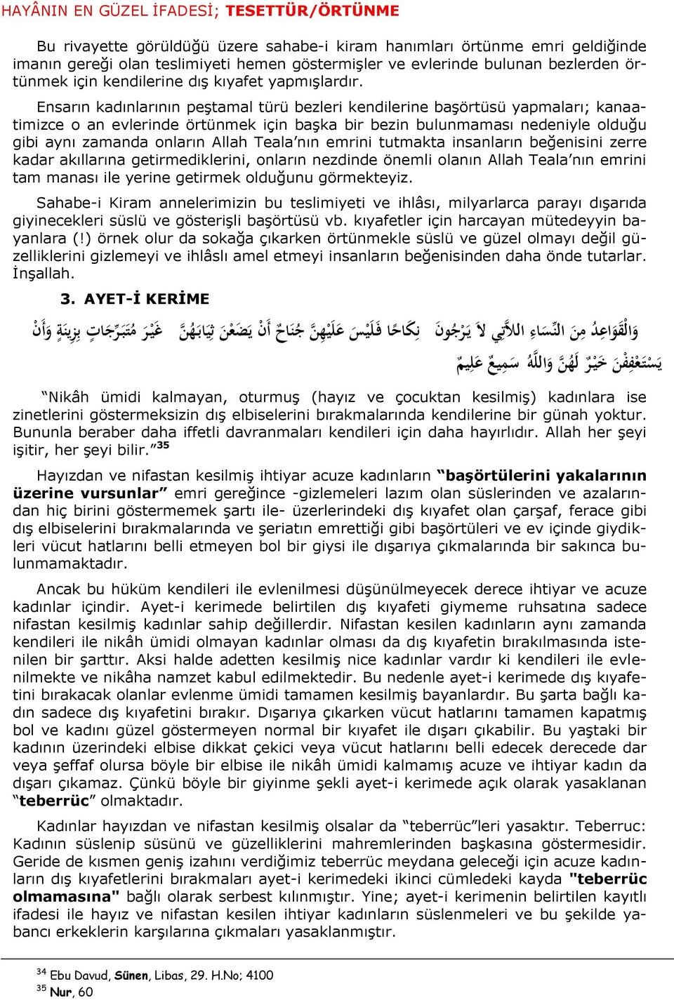 Ensarın kadınlarının peştamal türü bezleri kendilerine başörtüsü yapmaları; kanaatimizce o an evlerinde örtünmek için başka bir bezin bulunmaması nedeniyle olduğu gibi aynı zamanda onların Allah