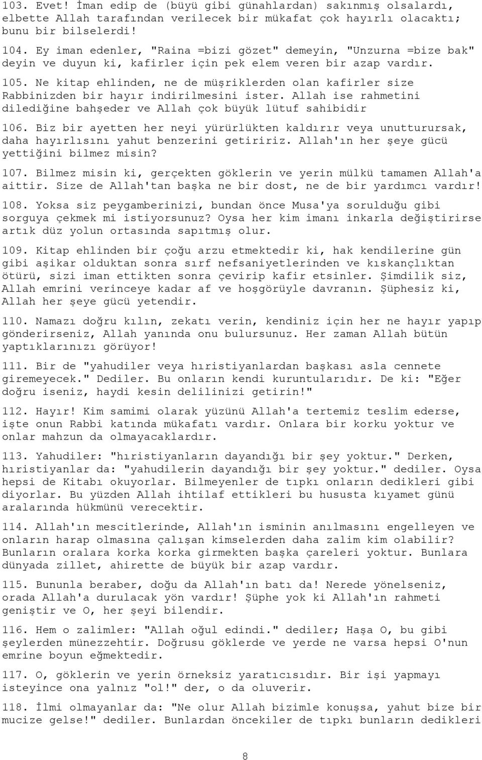 Ne kitap ehlinden, ne de müşriklerden olan kafirler size Rabbinizden bir hayır indirilmesini ister. Allah ise rahmetini dilediğine bahşeder ve Allah çok büyük lütuf sahibidir 106.