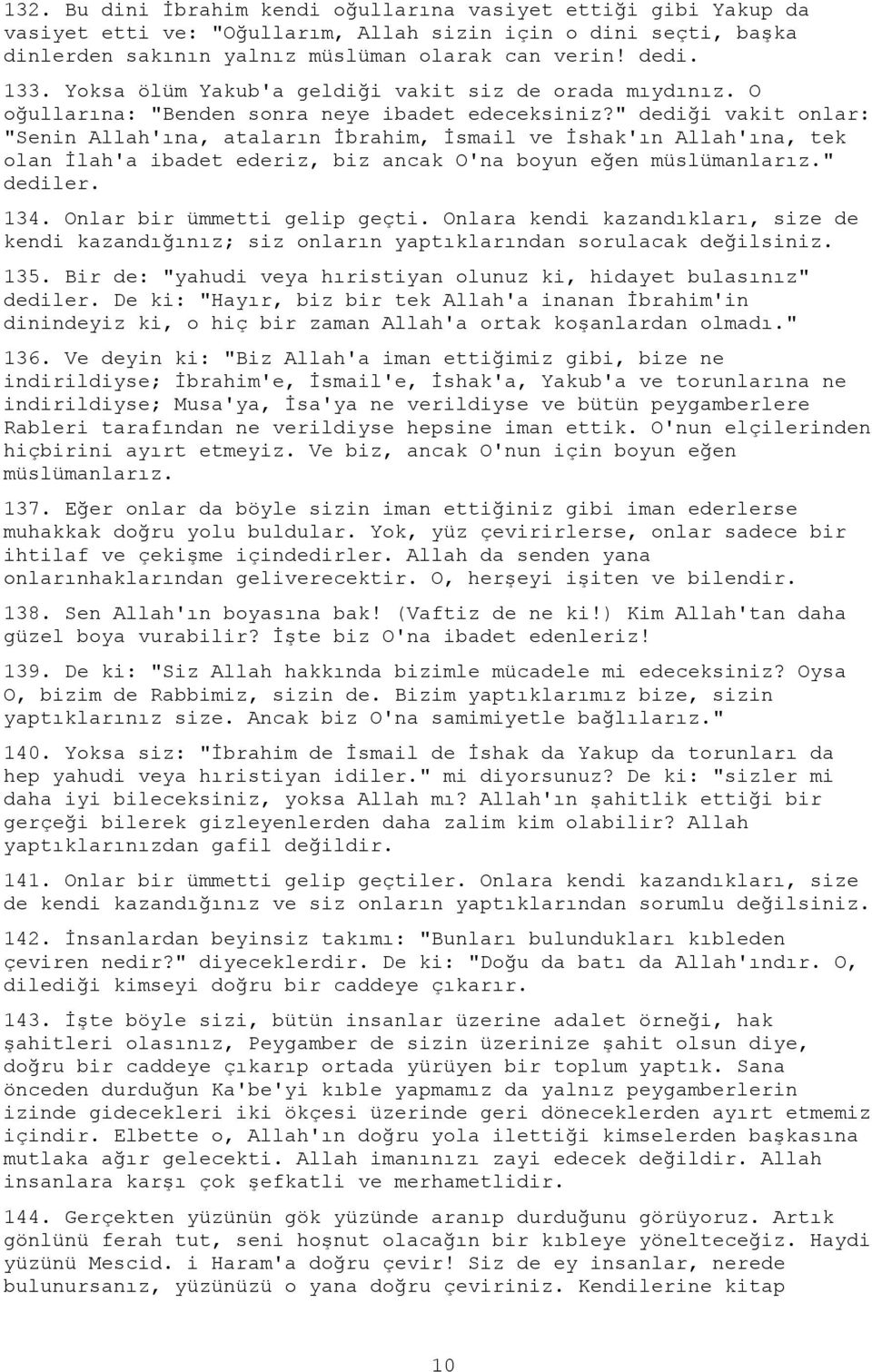 " dediği vakit onlar: "Senin Allah'ına, ataların İbrahim, İsmail ve İshak'ın Allah'ına, tek olan İlah'a ibadet ederiz, biz ancak O'na boyun eğen müslümanlarız." dediler. 134.