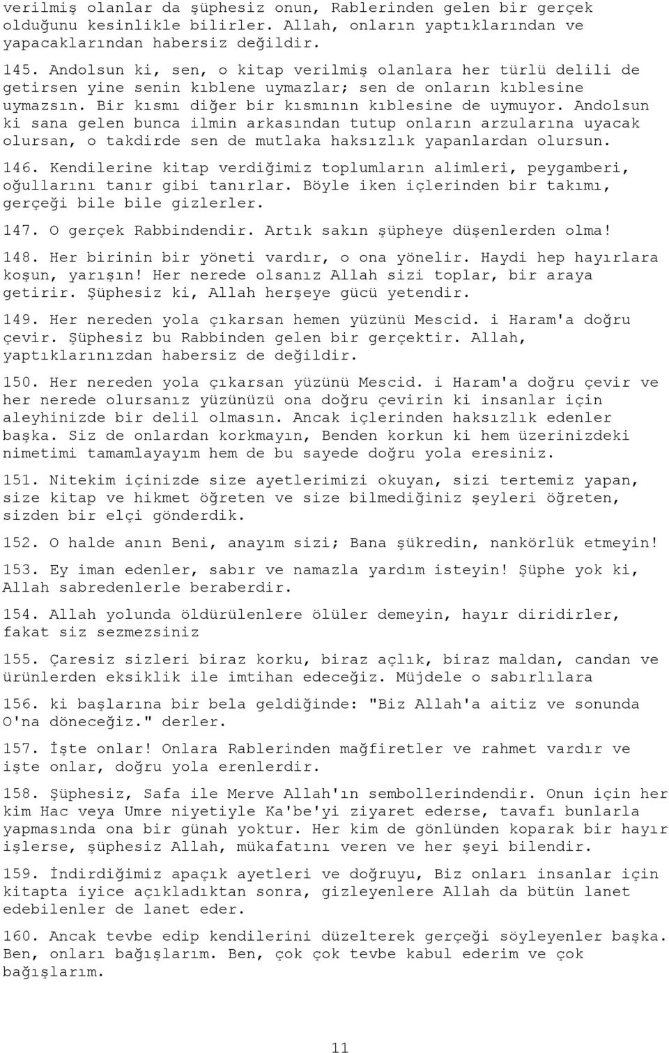 Andolsun ki sana gelen bunca ilmin arkasından tutup onların arzularına uyacak olursan, o takdirde sen de mutlaka haksızlık yapanlardan olursun. 146.