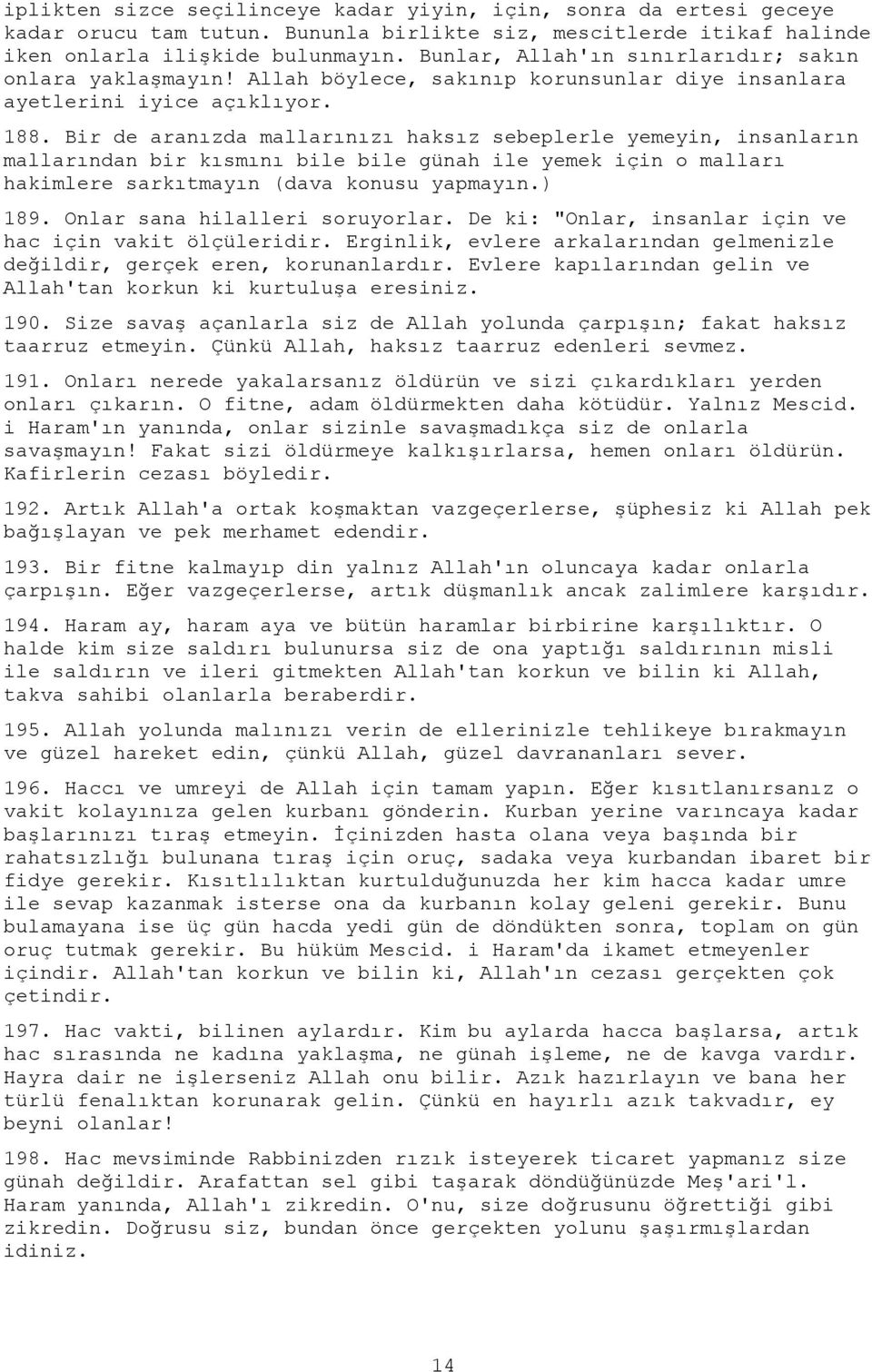 Bir de aranızda mallarınızı haksız sebeplerle yemeyin, insanların mallarından bir kısmını bile bile günah ile yemek için o malları hakimlere sarkıtmayın (dava konusu yapmayın.) 189.