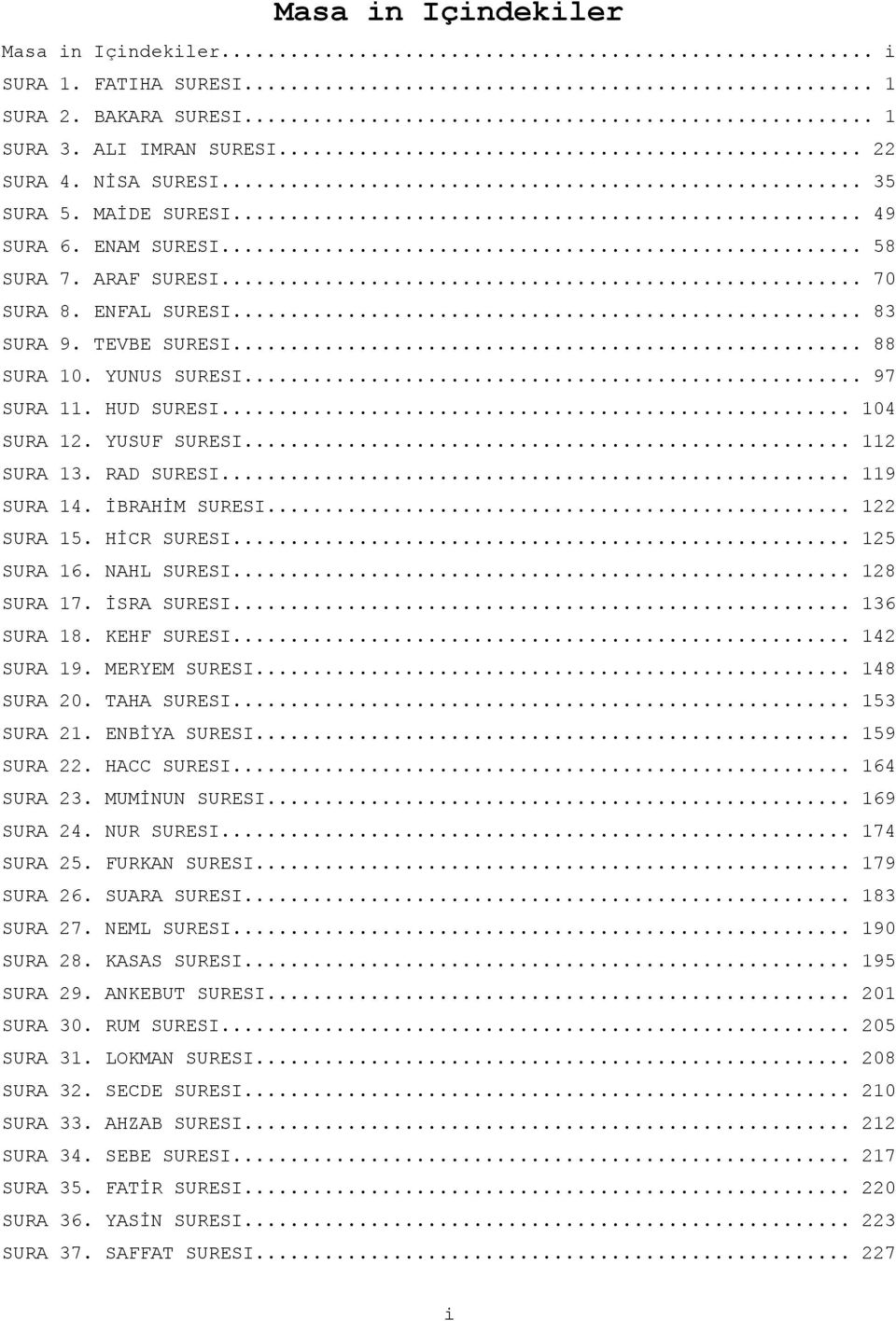 RAD SURESI... 119 SURA 14. İBRAHİM SURESI... 122 SURA 15. HİCR SURESI... 125 SURA 16. NAHL SURESI... 128 SURA 17. İSRA SURESI... 136 SURA 18. KEHF SURESI... 142 SURA 19. MERYEM SURESI... 148 SURA 20.