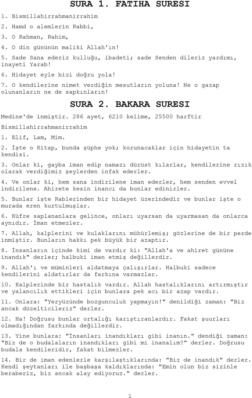 Ne o gazap olunanların ne de sapkınların! SURA 2. BAKARA SURESI Medine'de inmiştir. 286 ayet, 6210 kelime, 25500 harftir Bismillahirrahmanirrahim 1. Elif, Lam, Mim. 2. İşte o Kitap, bunda şüphe yok; korunacaklar için hidayetin ta kendisi.