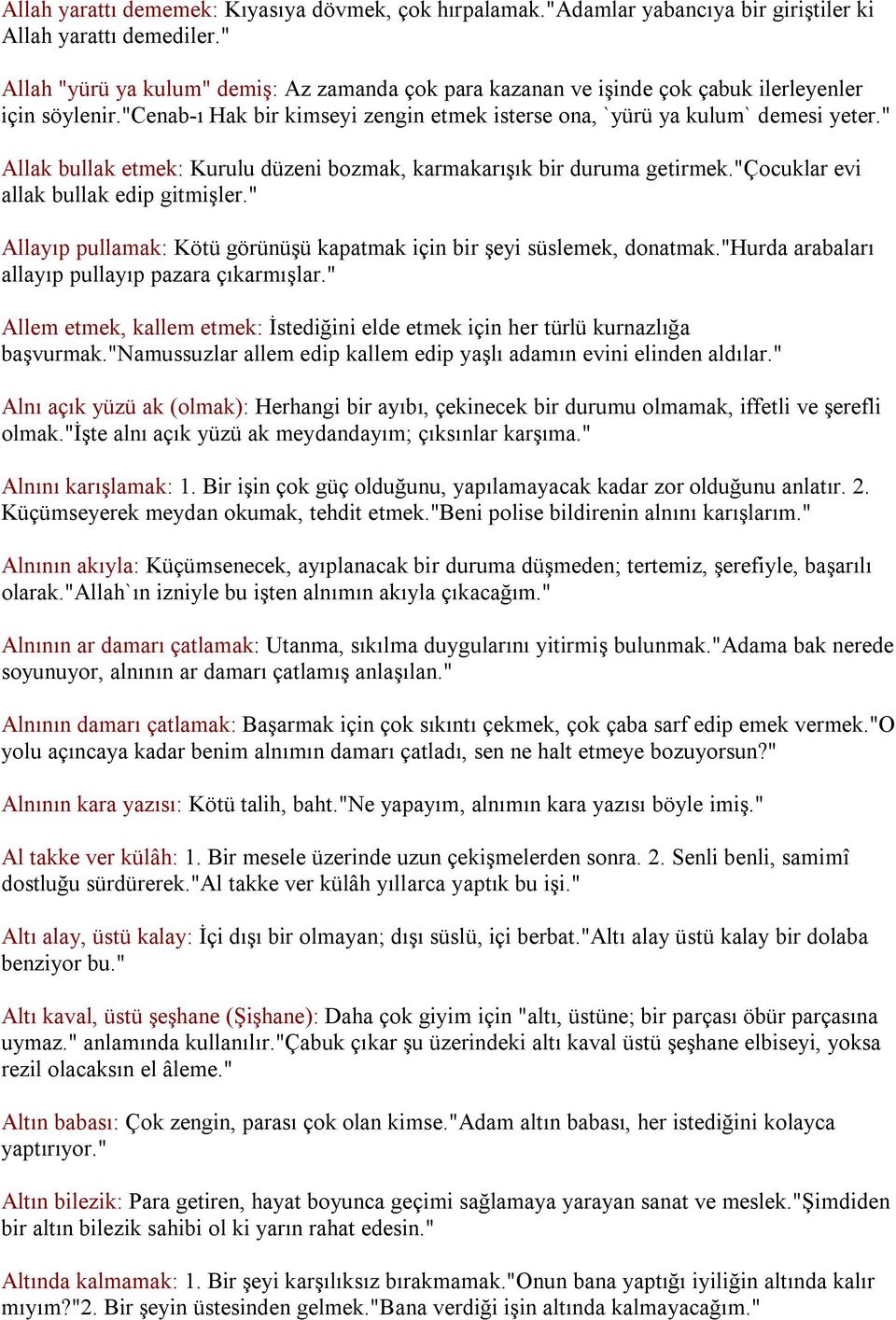 " Allak bullak etmek: Kurulu düzeni bozmak, karmakarışık bir duruma getirmek."çocuklar evi allak bullak edip gitmişler." Allayıp pullamak: Kötü görünüşü kapatmak için bir şeyi süslemek, donatmak.