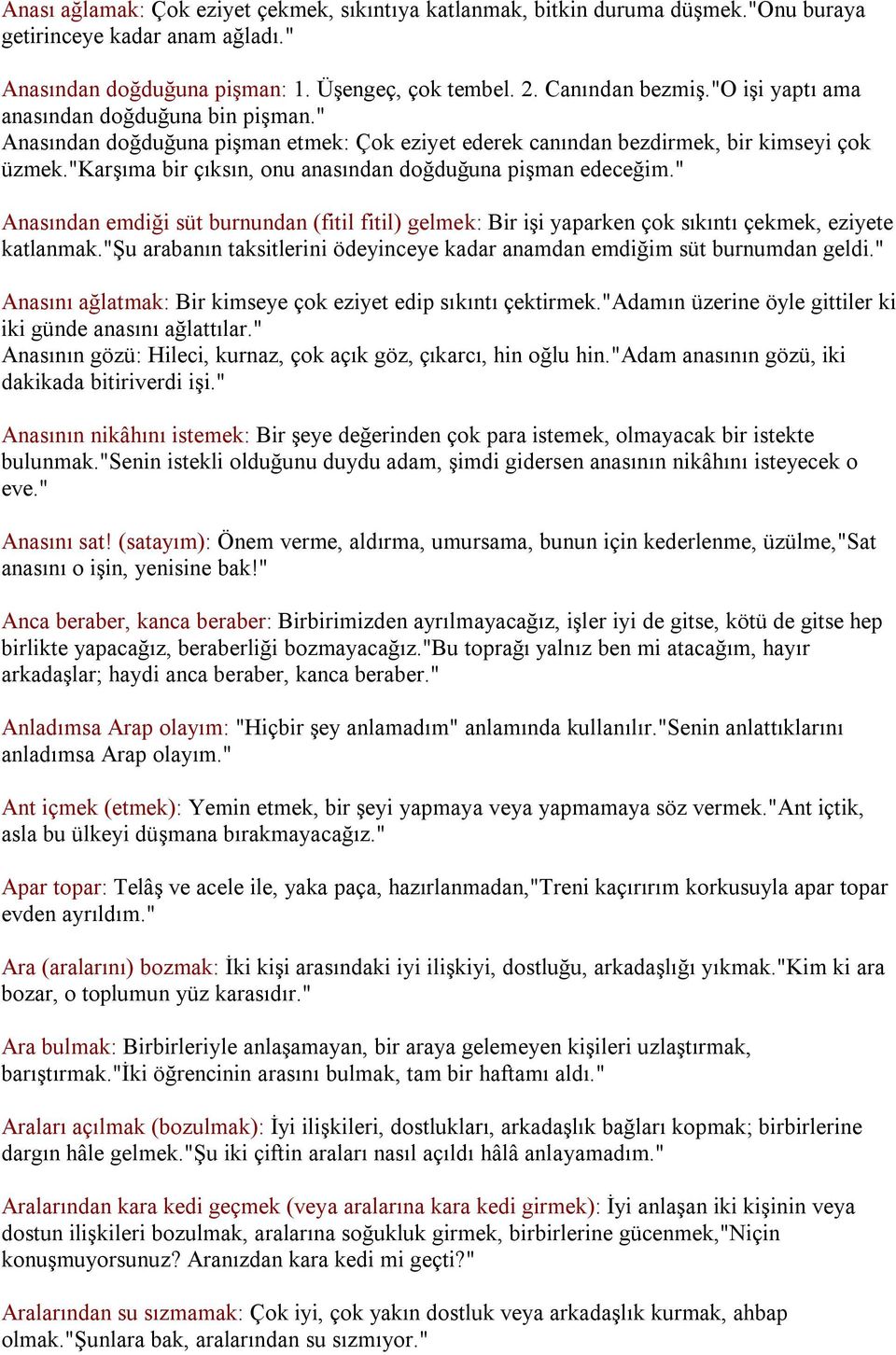 "karşıma bir çıksın, onu anasından doğduğuna pişman edeceğim." Anasından emdiği süt burnundan (fitil fitil) gelmek: Bir işi yaparken çok sıkıntı çekmek, eziyete katlanmak.