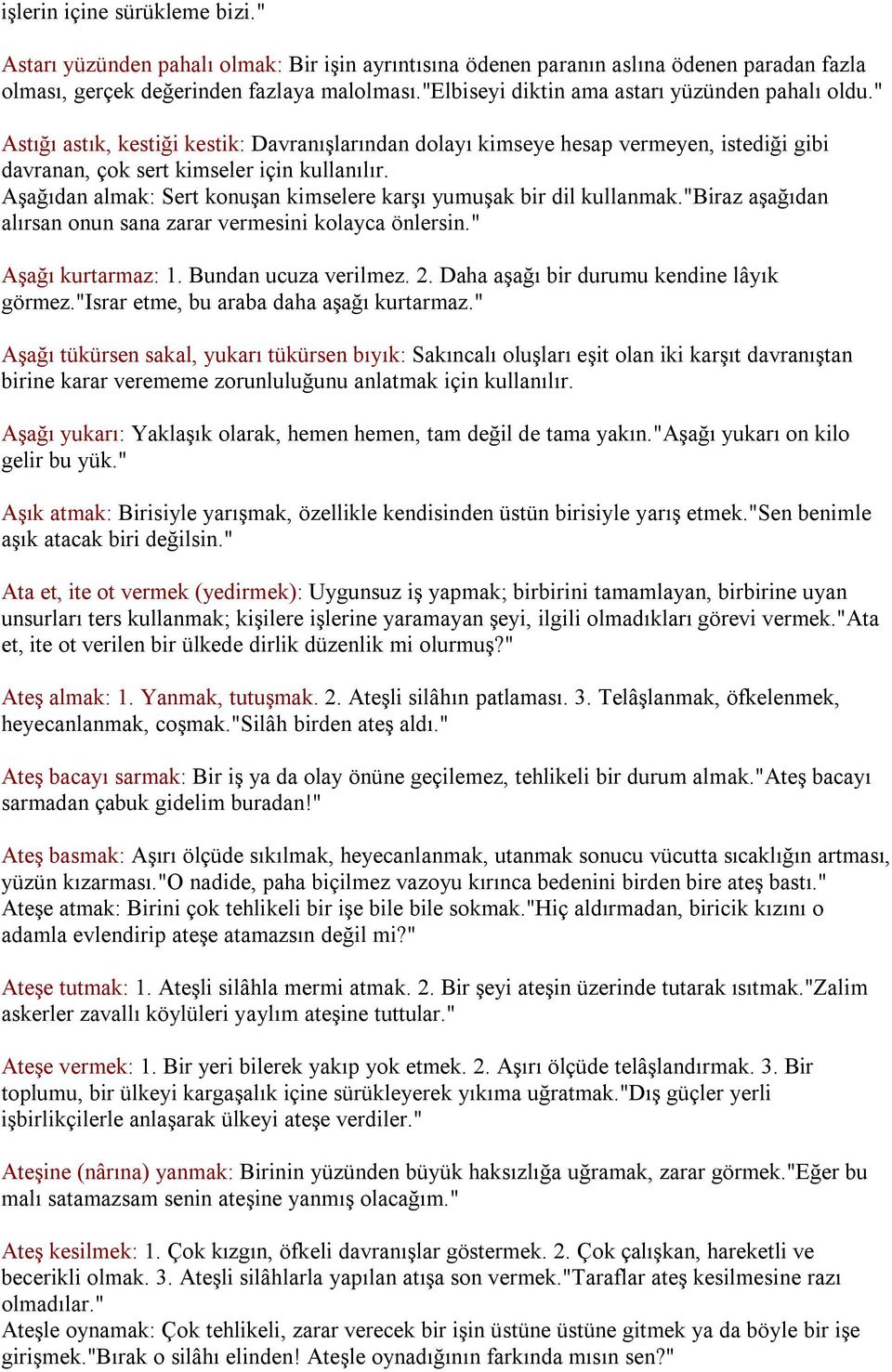 Aşağıdan almak: Sert konuşan kimselere karşı yumuşak bir dil kullanmak."biraz aşağıdan alırsan onun sana zarar vermesini kolayca önlersin." Aşağı kurtarmaz: 1. Bundan ucuza verilmez. 2.