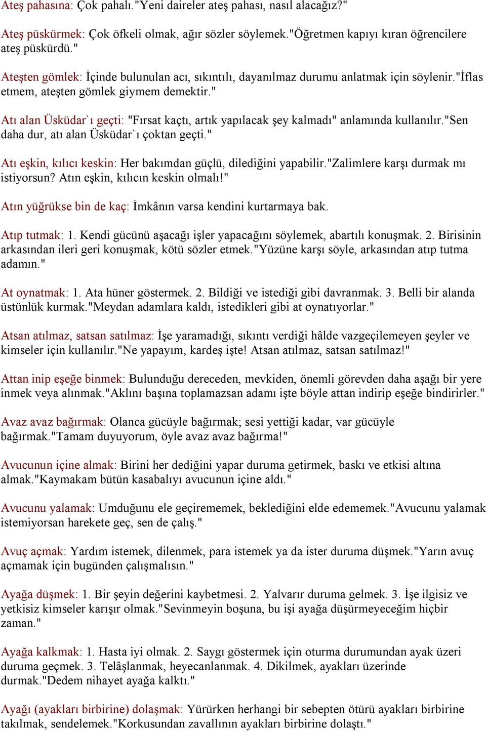 " Atı alan Üsküdar`ı geçti: "Fırsat kaçtı, artık yapılacak şey kalmadı" anlamında kullanılır."sen daha dur, atı alan Üsküdar`ı çoktan geçti.