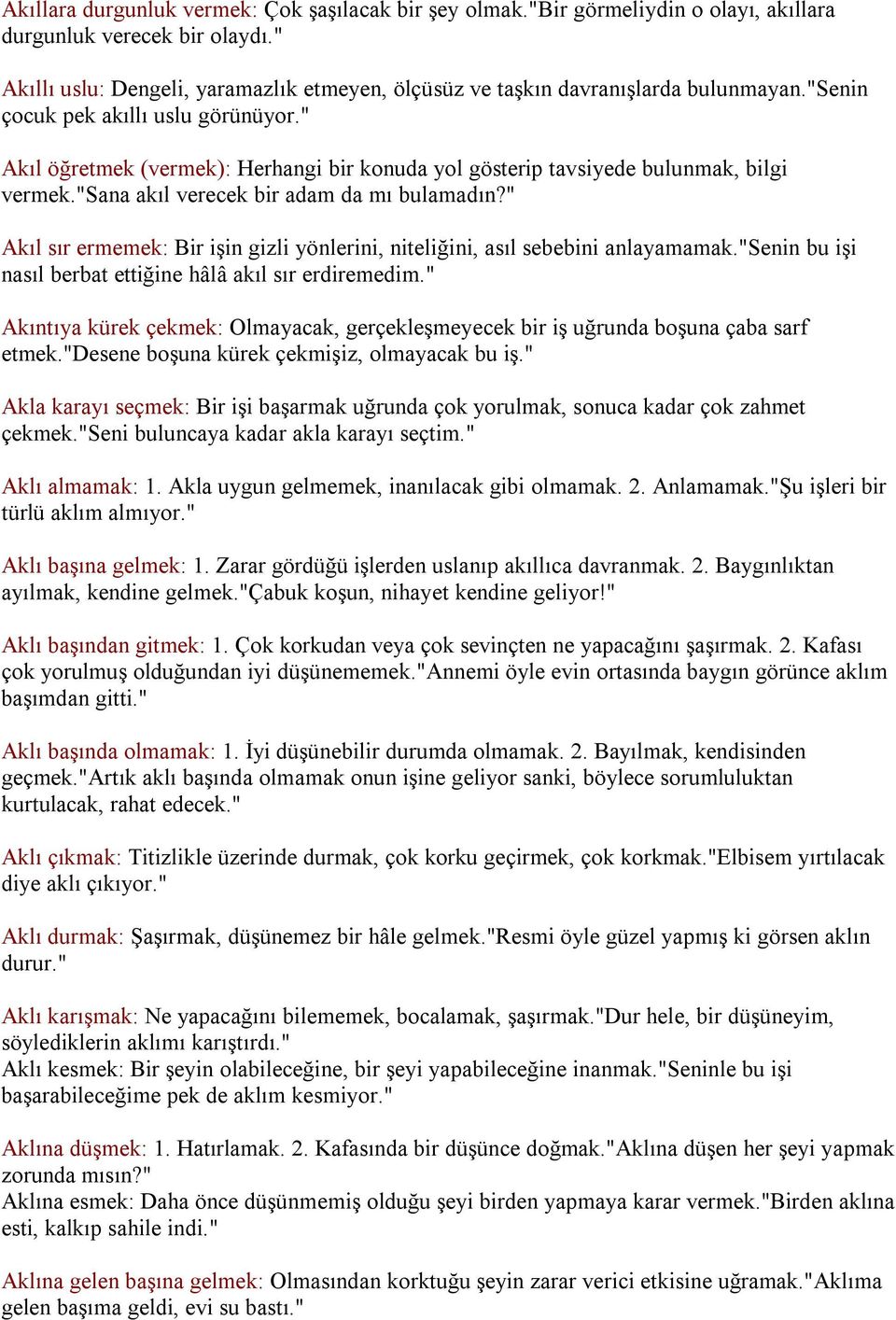 " Akıl öğretmek (vermek): Herhangi bir konuda yol gösterip tavsiyede bulunmak, bilgi vermek."sana akıl verecek bir adam da mı bulamadın?