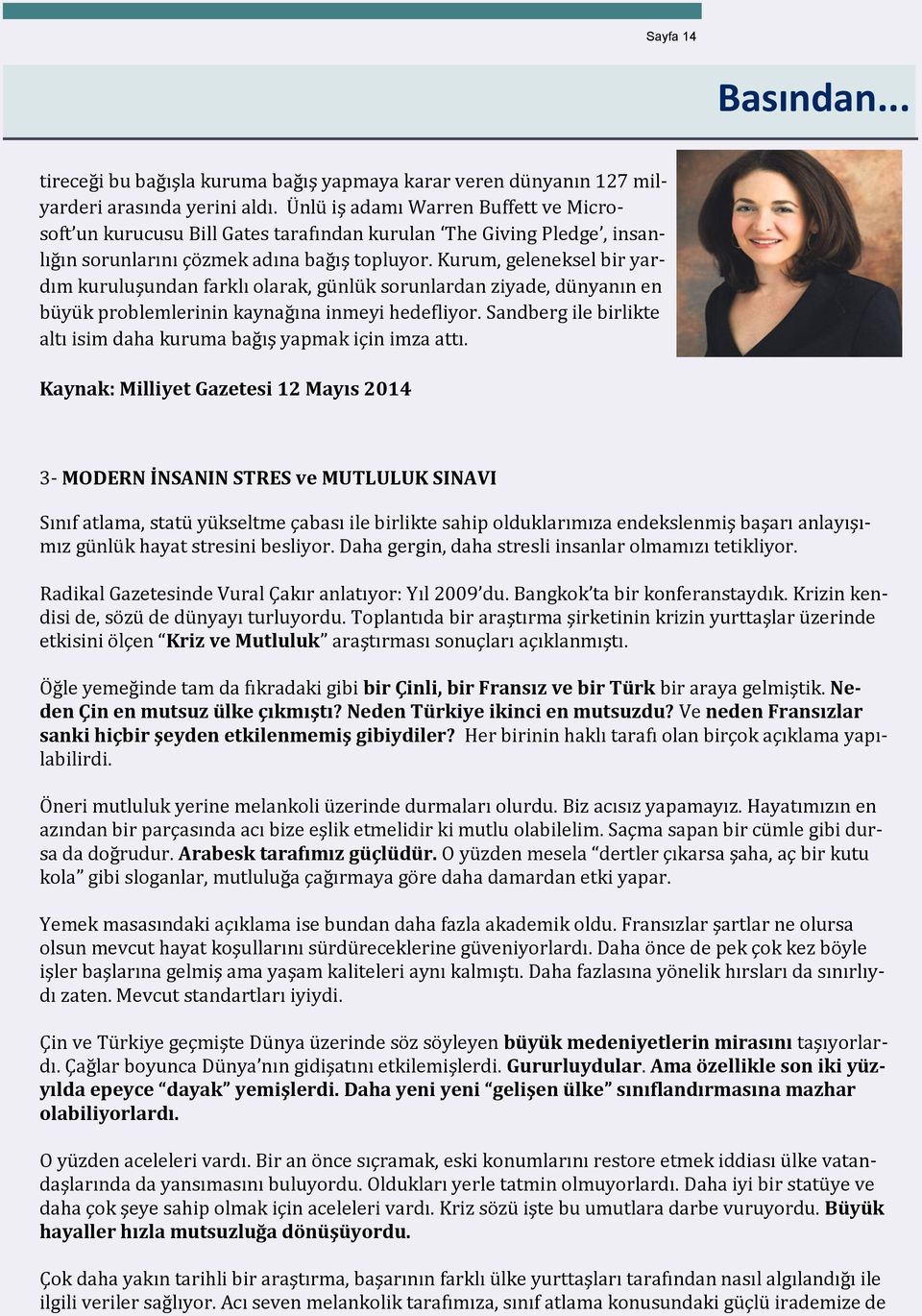 Kurum, geleneksel bir yardım kuruluşundan farklı olarak, gu nlu k sorunlardan ziyade, du nyanın en bu yu k problemlerinin kaynag ına inmeyi hedefliyor.