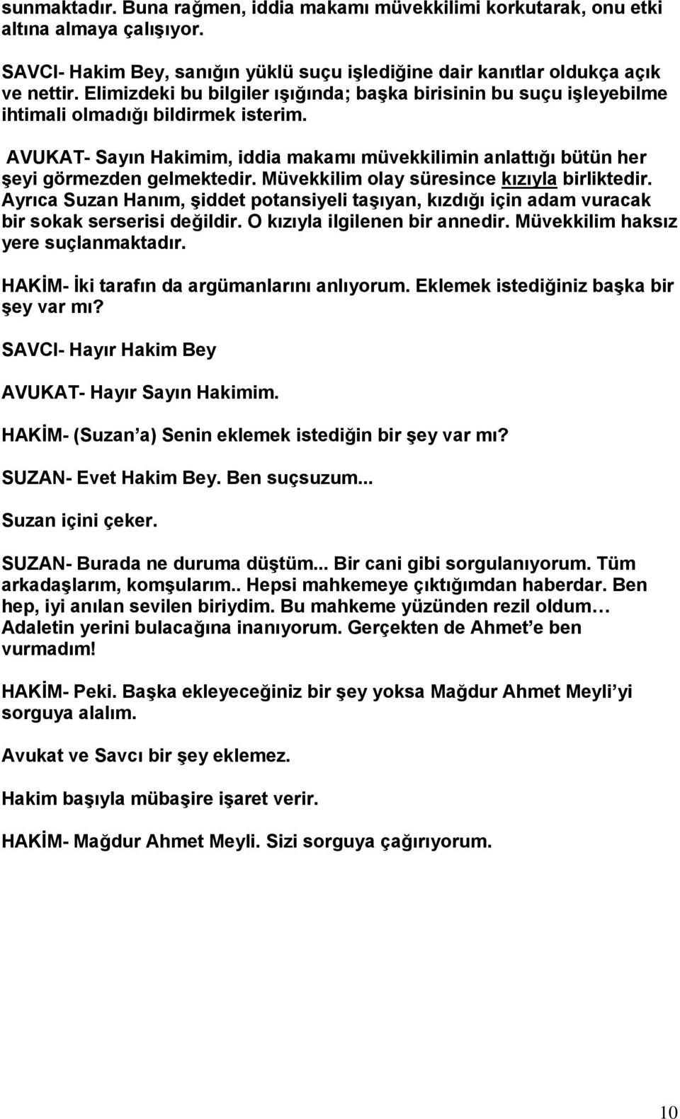 AVUKAT- Sayın Hakimim, iddia makamı müvekkilimin anlattığı bütün her şeyi görmezden gelmektedir. Müvekkilim olay süresince kızıyla birliktedir.